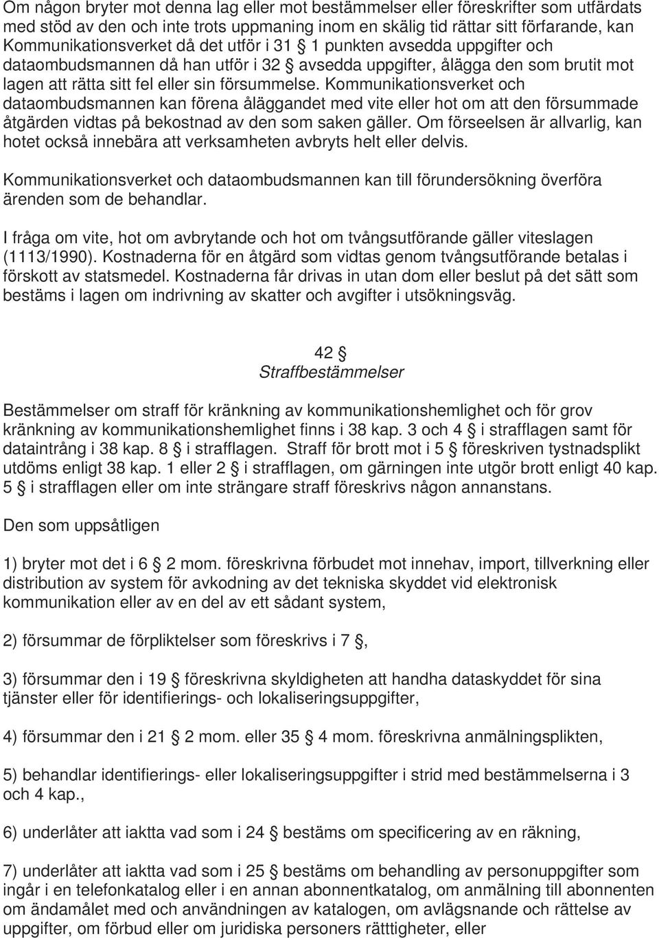 Kommunikationsverket och dataombudsmannen kan förena åläggandet med vite eller hot om att den försummade åtgärden vidtas på bekostnad av den som saken gäller.