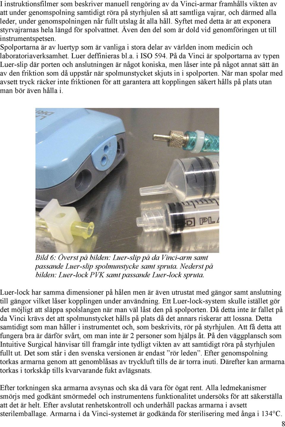 Spolportarna är av luertyp som är vanliga i stora delar av världen inom medicin och laboratoriaverksamhet. Luer deffinieras bl.a. i ISO 594.