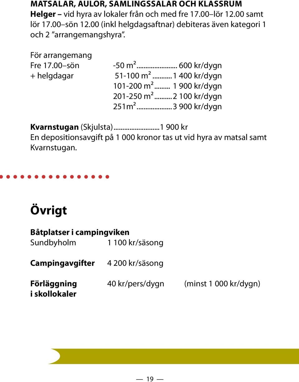 ..1 400 kr/dygn 101-200 m²... 1 900 kr/dygn 201-250 m²...2 100 kr/dygn 251m²...3 900 kr/dygn Kvarnstugan (Skjulsta).