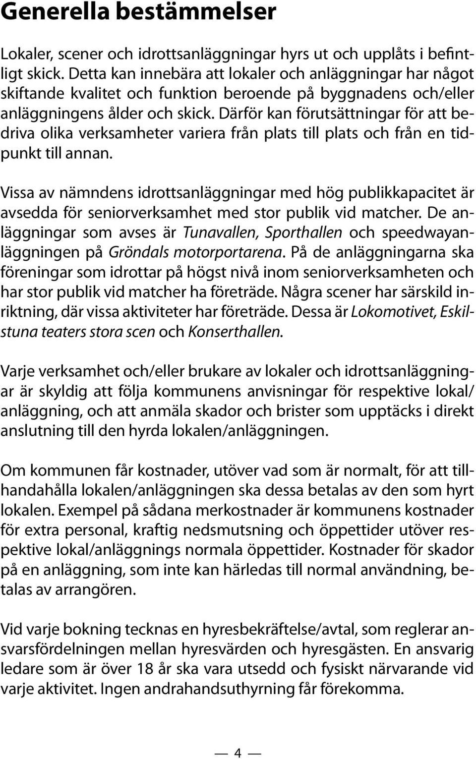 Därför kan förutsättningar för att bedriva olika verksamheter variera från plats till plats och från en tidpunkt till annan.