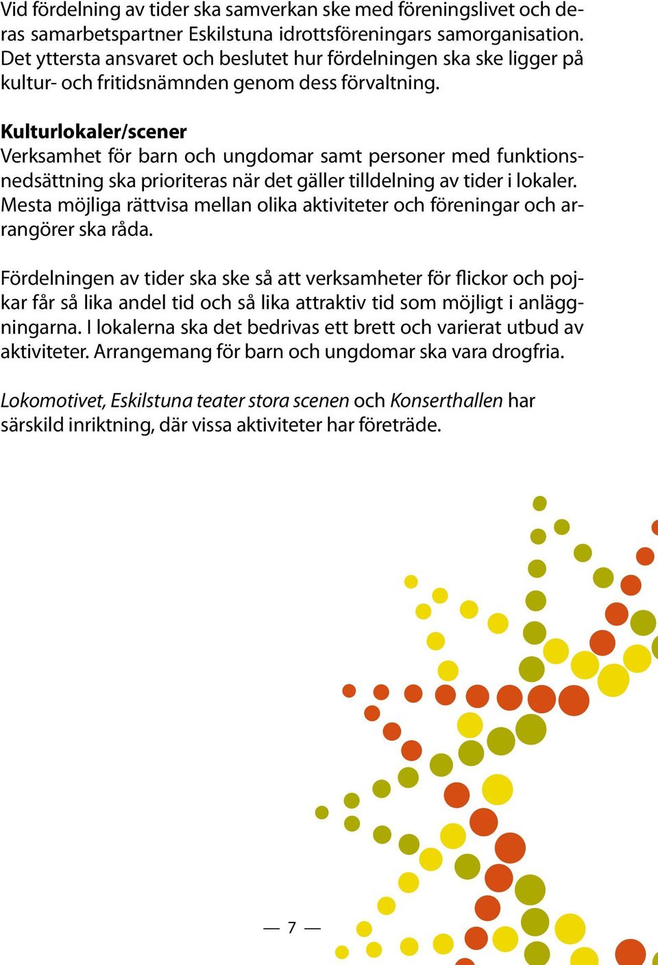 Kulturlokaler/scener Verksamhet för barn och ungdomar samt personer med funktionsnedsättning ska prioriteras när det gäller tilldelning av tider i lokaler.