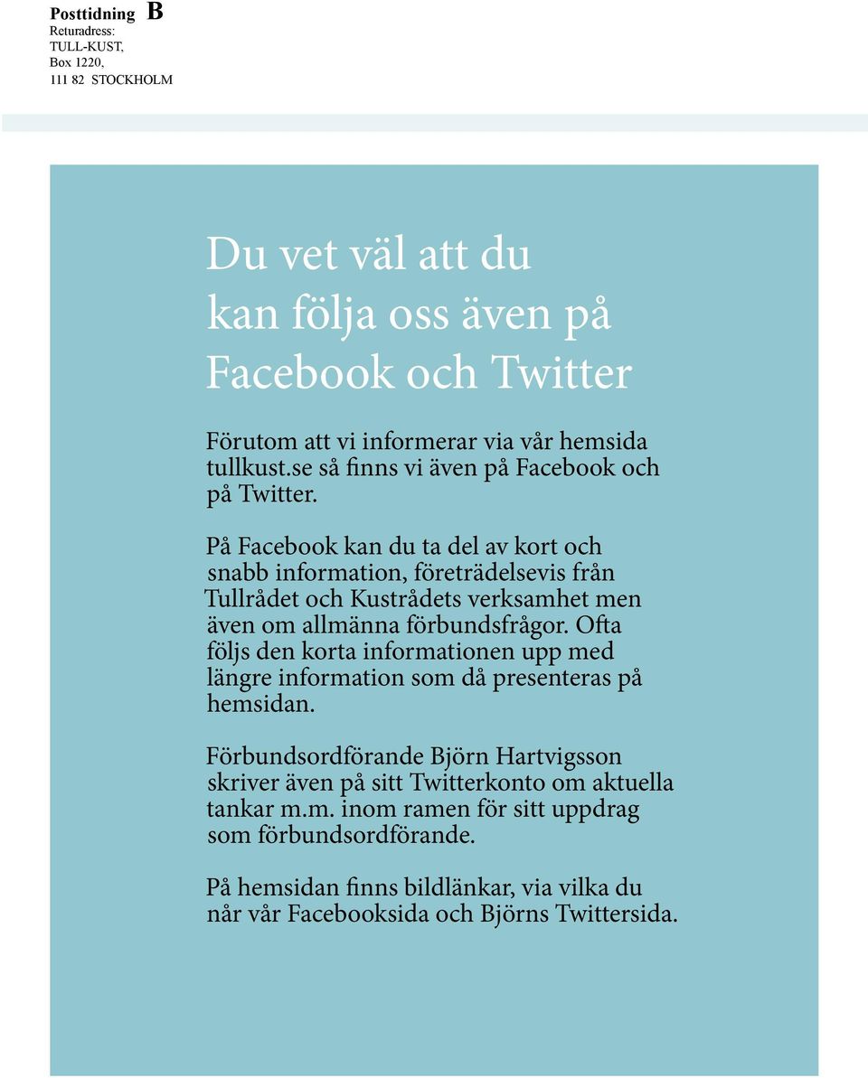 På Facebook kan du ta del av kort och snabb information, företrädelsevis från Tullrådet och Kustrådets verksamhet men även om allmänna förbundsfrågor.