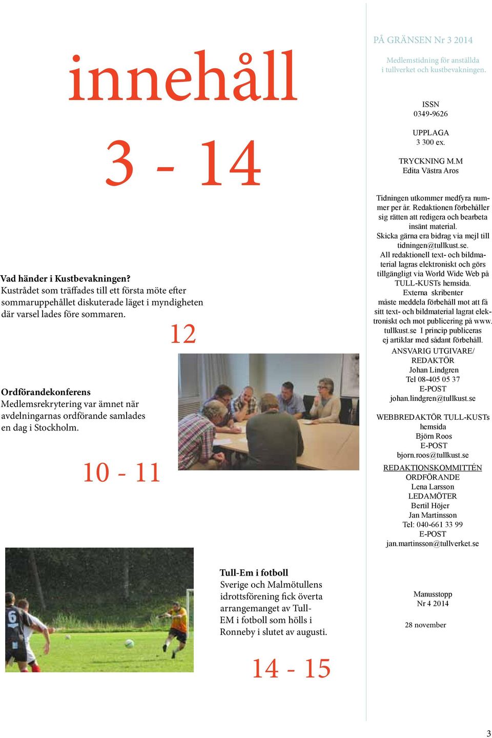 ISSN 0349-9626 UPPLAGA 3 300 ex. TRYCKNING M.M Edita Västra Aros Tidningen utkommer medfyra nummer per år. Redaktionen förbehåller sig rätten att redigera och bearbeta insänt material.