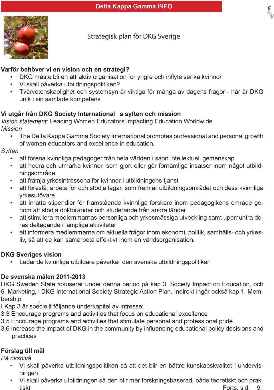 Tvärvetenskaplighet och systemsyn är viktiga för många av dagens frågor - här är DKG unik i sin samlade kompetens Vi utgår från DKG Society International s syften och mission Vision statement: