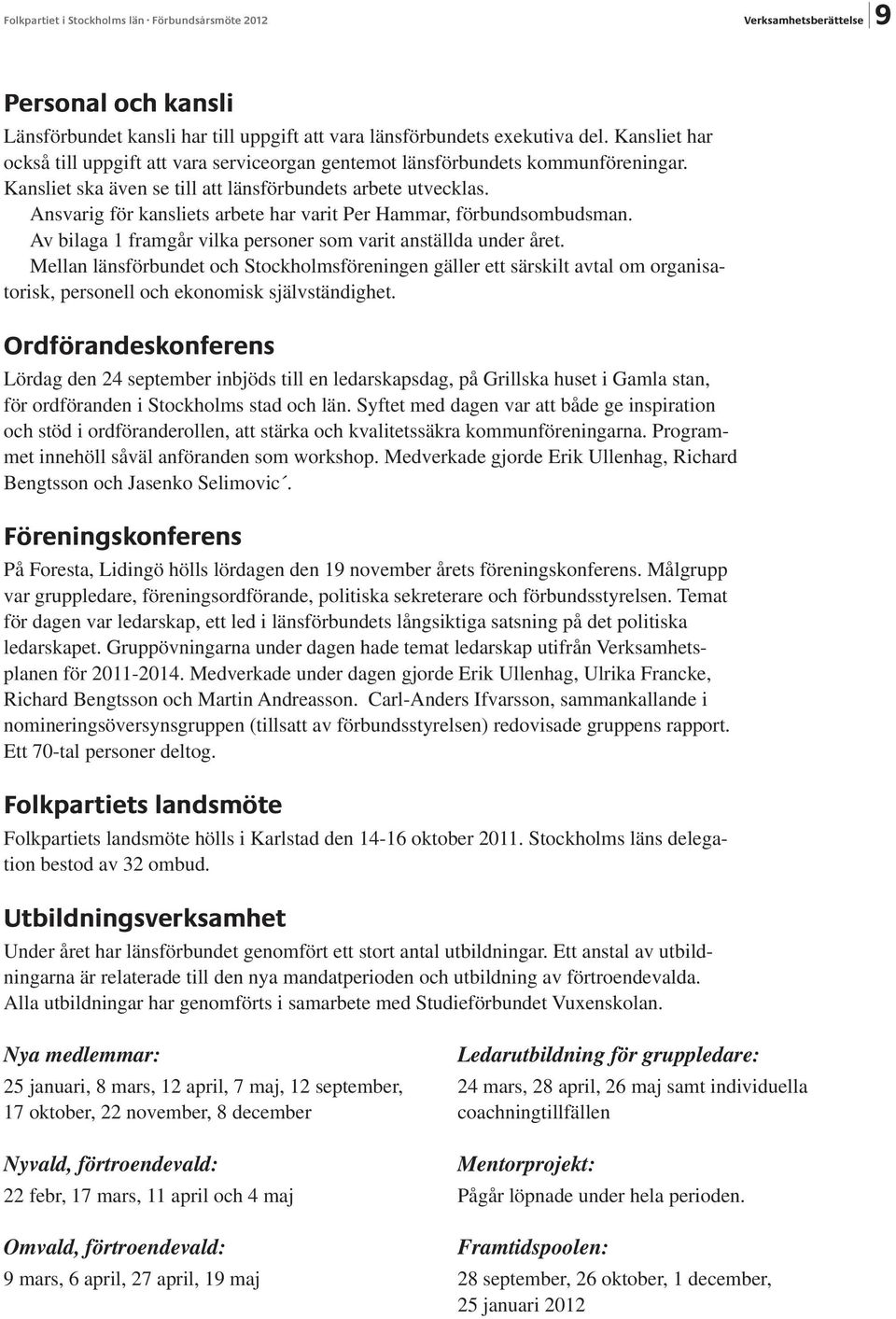 Ansvarig för kansliets arbete har varit Per Hammar, förbundsombudsman. Av bilaga 1 framgår vilka personer som varit anställda under året.