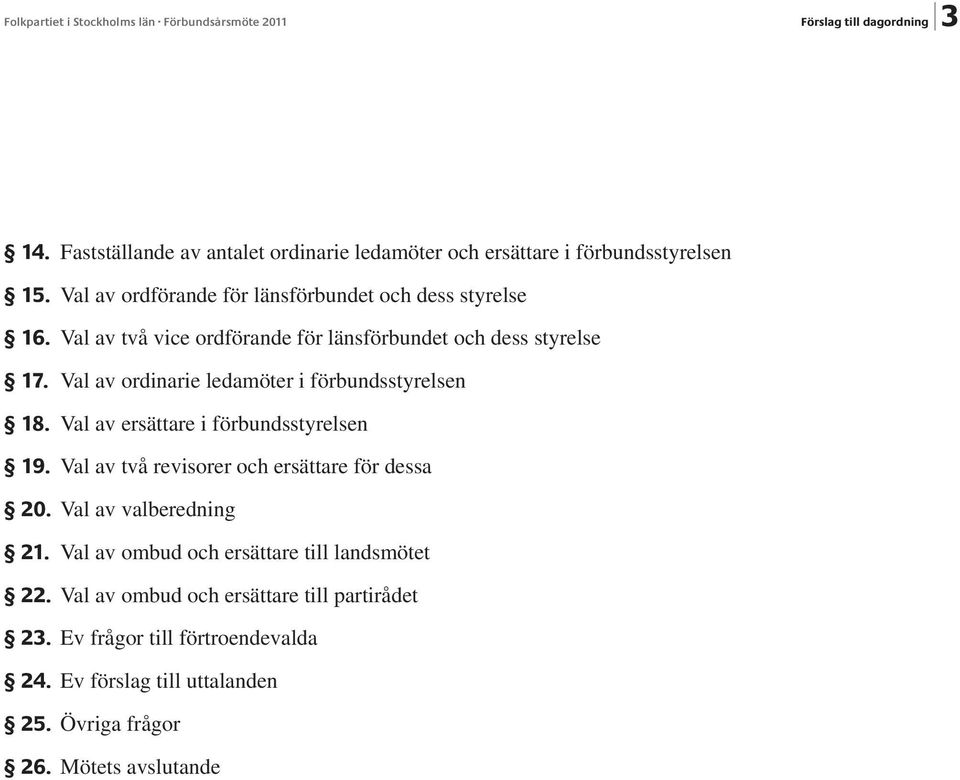 Val av ordinarie ledamöter i förbunds styrelsen 18. Val av ersättare i förbundsstyrelsen 19. Val av två revisorer och ersättare för dessa 20.