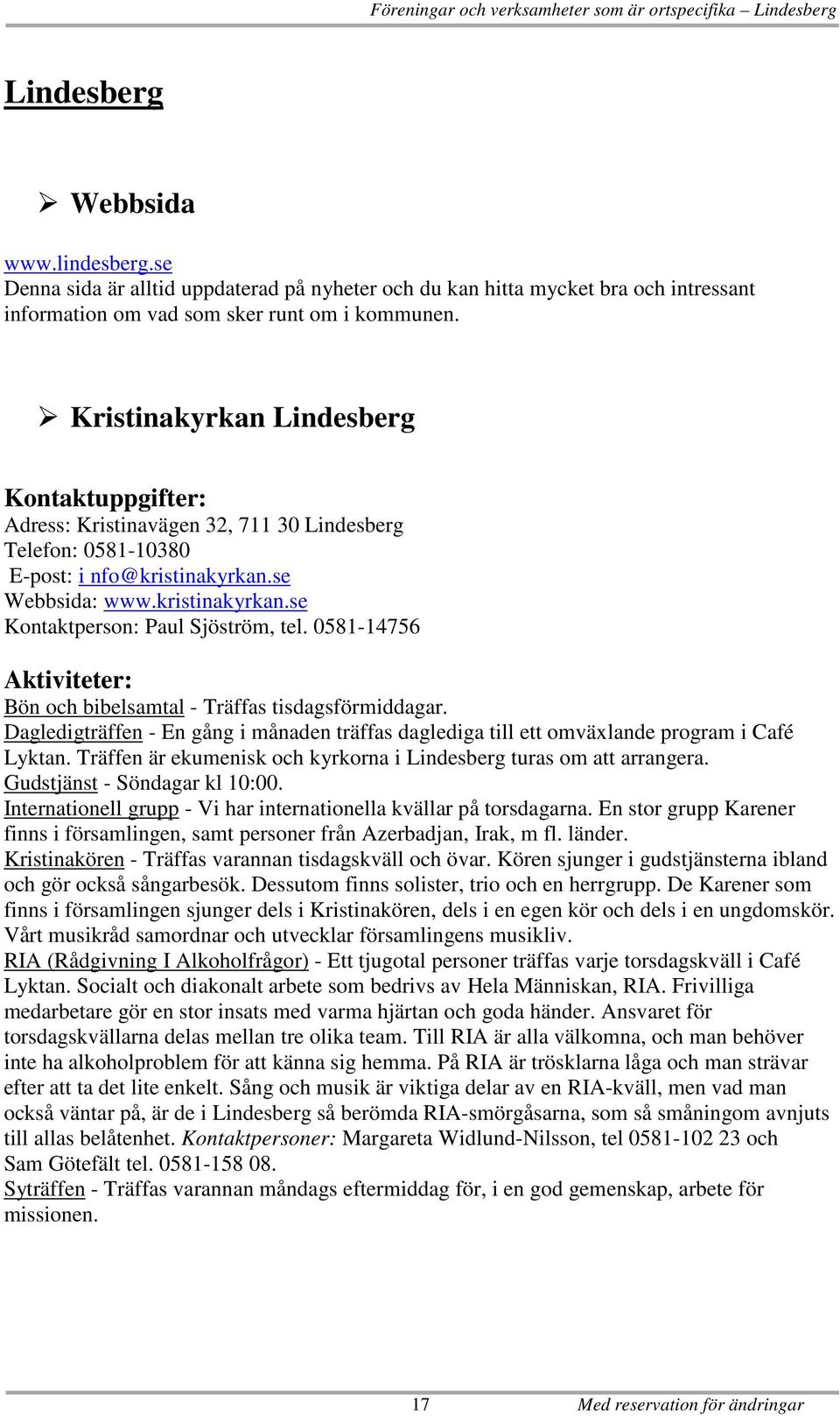 Kristinakyrkan Lindesberg Adress: Kristinavägen 32, 711 30 Lindesberg Telefon: 0581-10380 E-post: i nfo@kristinakyrkan.se Webbsida: www.kristinakyrkan.se Kontaktperson: Paul Sjöström, tel.