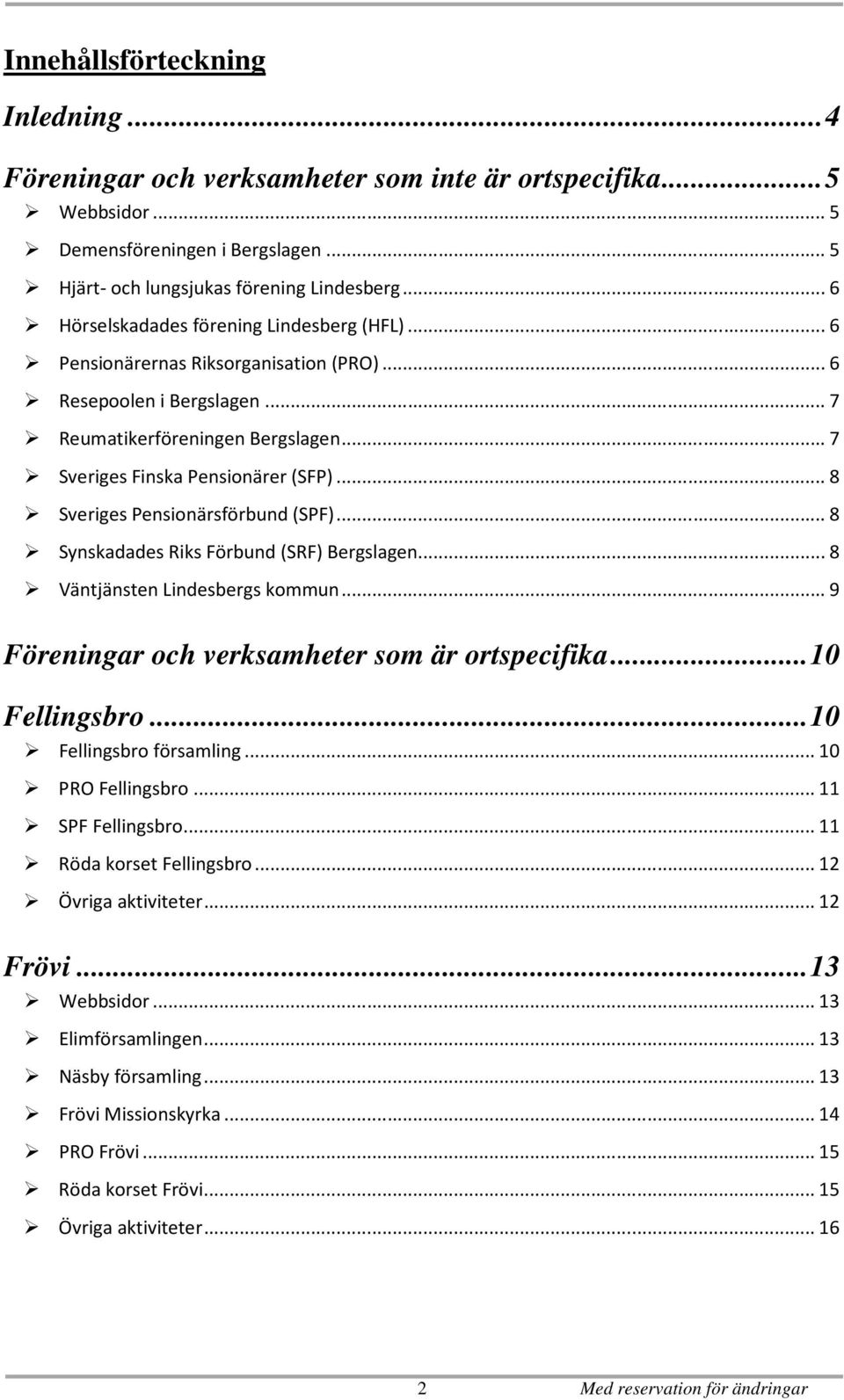 ..8 Sveriges Pensionärsförbund (SPF)...8 Synskadades Riks Förbund (SRF) Bergslagen...8 Väntjänsten Lindesbergs kommun...9 Föreningar och verksamheter som är ortspecifika...10 Fellingsbro.