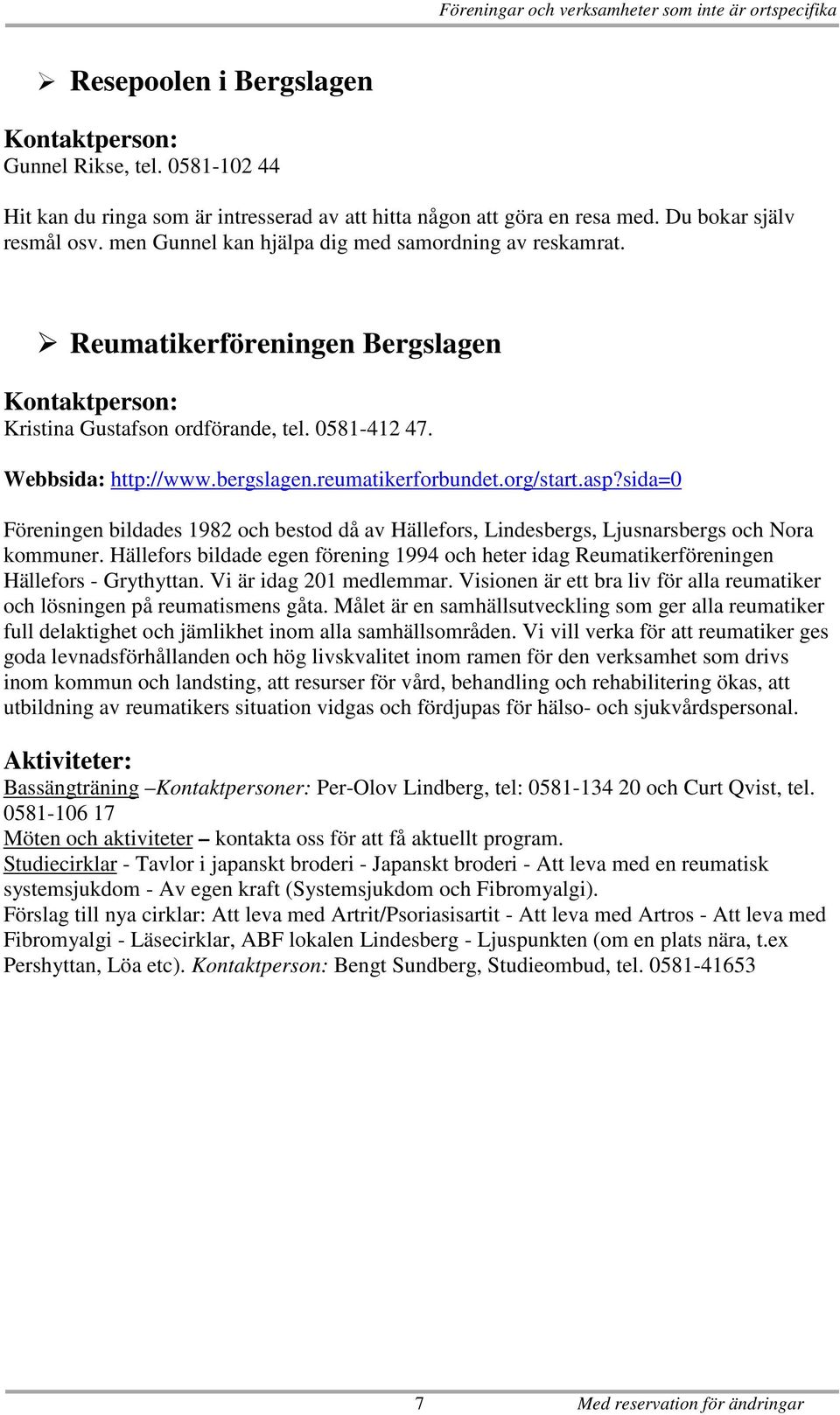 bergslagen.reumatikerforbundet.org/start.asp?sida=0 Föreningen bildades 1982 och bestod då av Hällefors, Lindesbergs, Ljusnarsbergs och Nora kommuner.