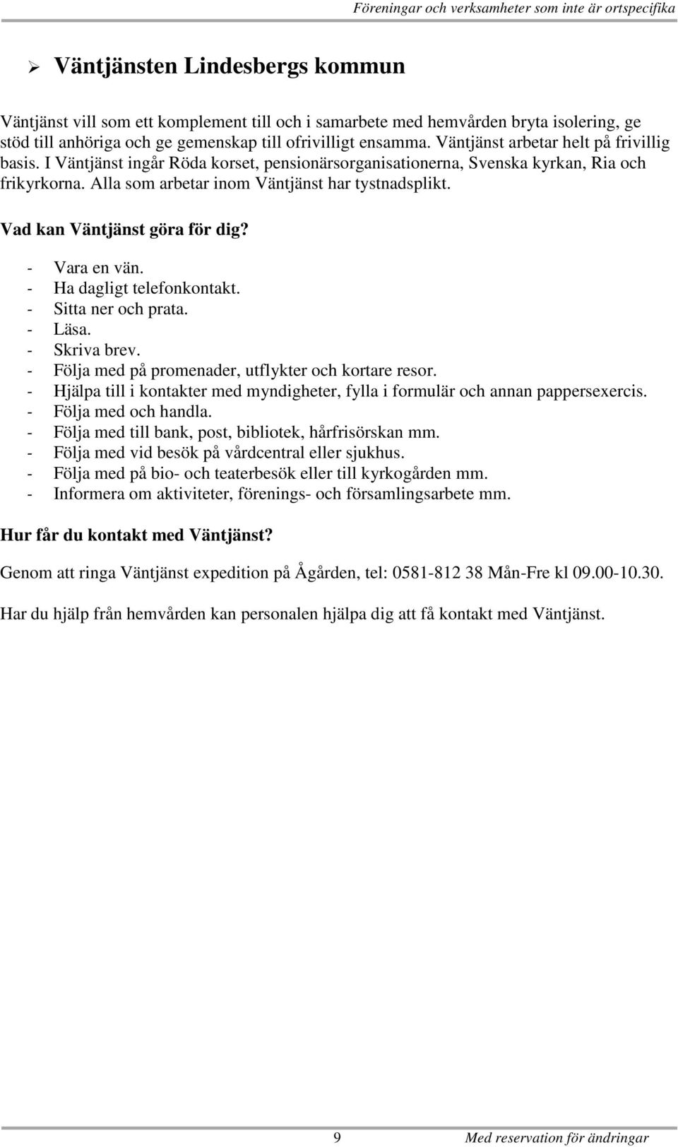 Alla som arbetar inom Väntjänst har tystnadsplikt. Vad kan Väntjänst göra för dig? - Vara en vän. - Ha dagligt telefonkontakt. - Sitta ner och prata. - Läsa. - Skriva brev.