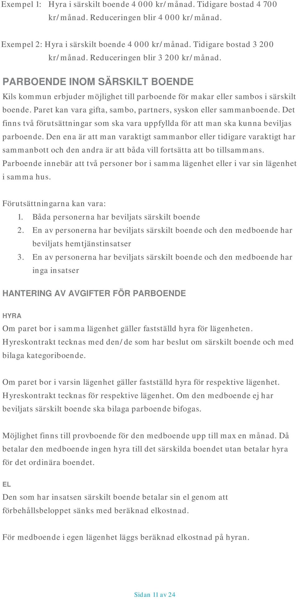 Paret kan vara gifta, sambo, partners, syskon eller sammanboende. Det finns två förutsättningar som ska vara uppfyllda för att man ska kunna beviljas parboende.