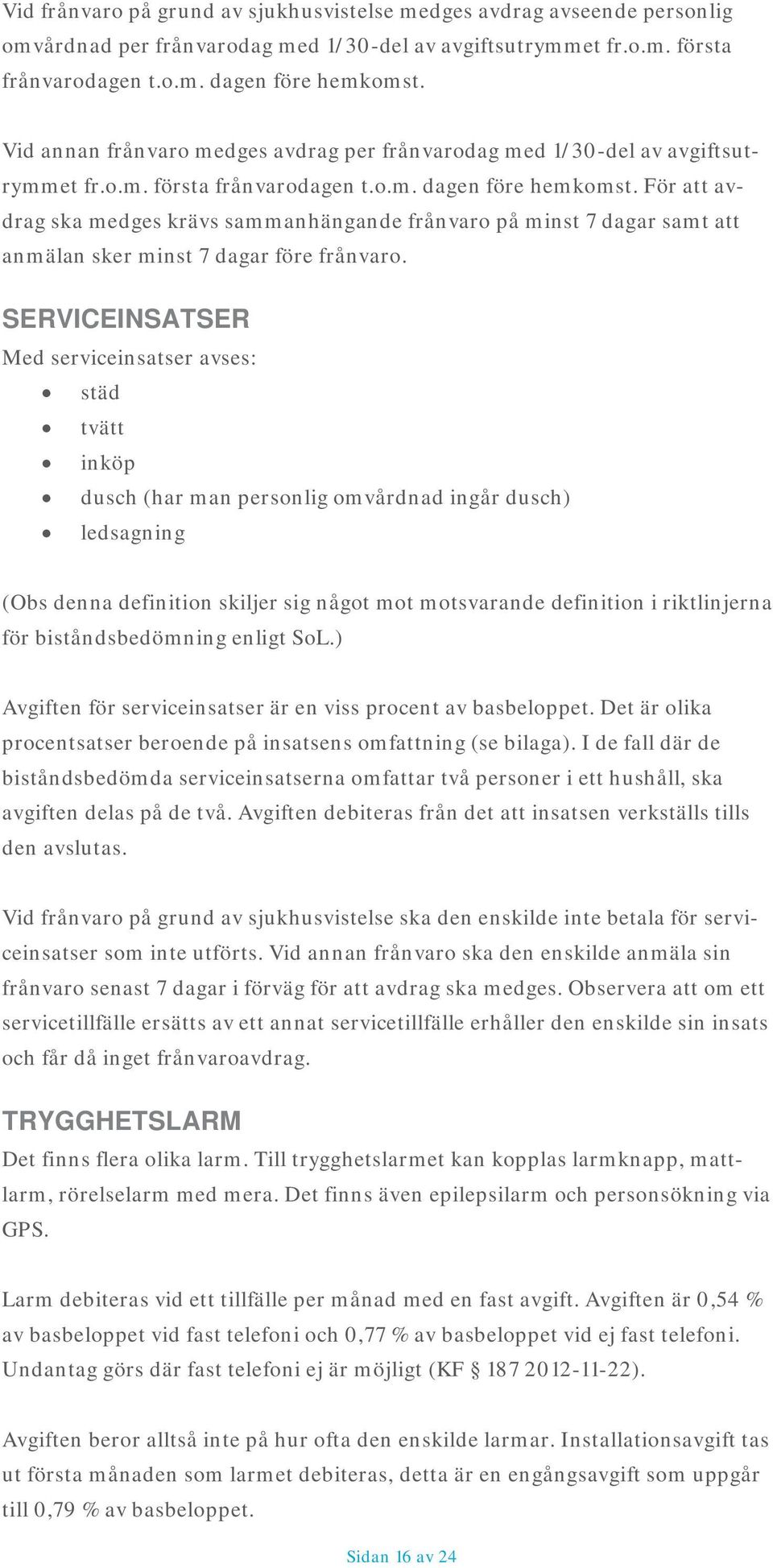 För att avdrag ska medges krävs sammanhängande frånvaro på minst 7 dagar samt att anmälan sker minst 7 dagar före frånvaro.