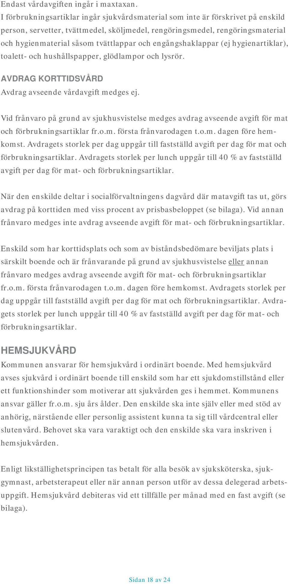 och engångshaklappar (ej hygienartiklar), toalett- och hushållspapper, glödlampor och lysrör. AVDRAG KORTTIDSVÅRD Avdrag avseende vårdavgift medges ej.