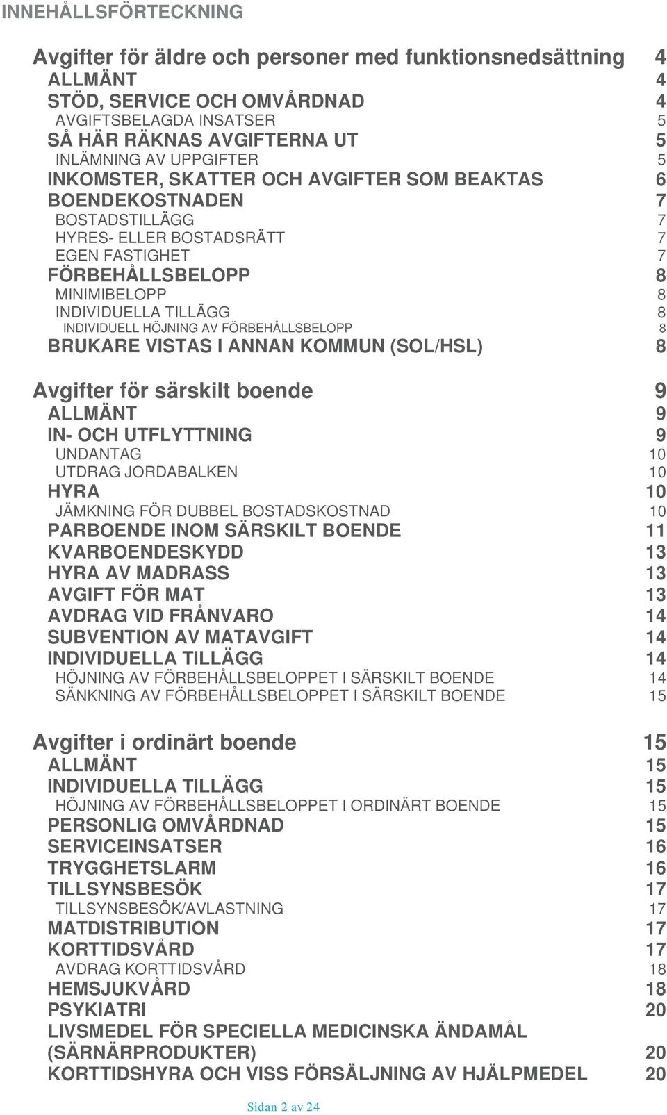 HÖJNING AV FÖRBEHÅLLSBELOPP 8 BRUKARE VISTAS I ANNAN KOMMUN (SOL/HSL) 8 Avgifter för särskilt boende 9 ALLMÄNT 9 IN- OCH UTFLYTTNING 9 UNDANTAG 10 UTDRAG JORDABALKEN 10 HYRA JÄMKNING FÖR DUBBEL