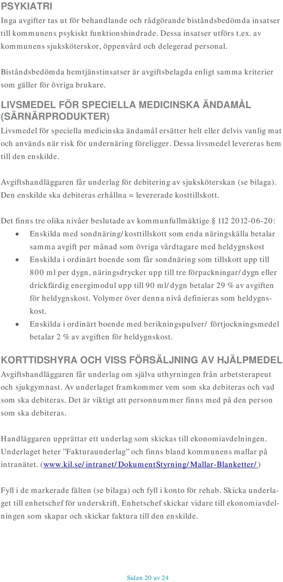 LIVSMEDEL FÖR SPECIELLA MEDICINSKA ÄNDAMÅL (SÄRNÄRPRODUKTER) Livsmedel för speciella medicinska ändamål ersätter helt eller delvis vanlig mat och används när risk för undernäring föreligger.