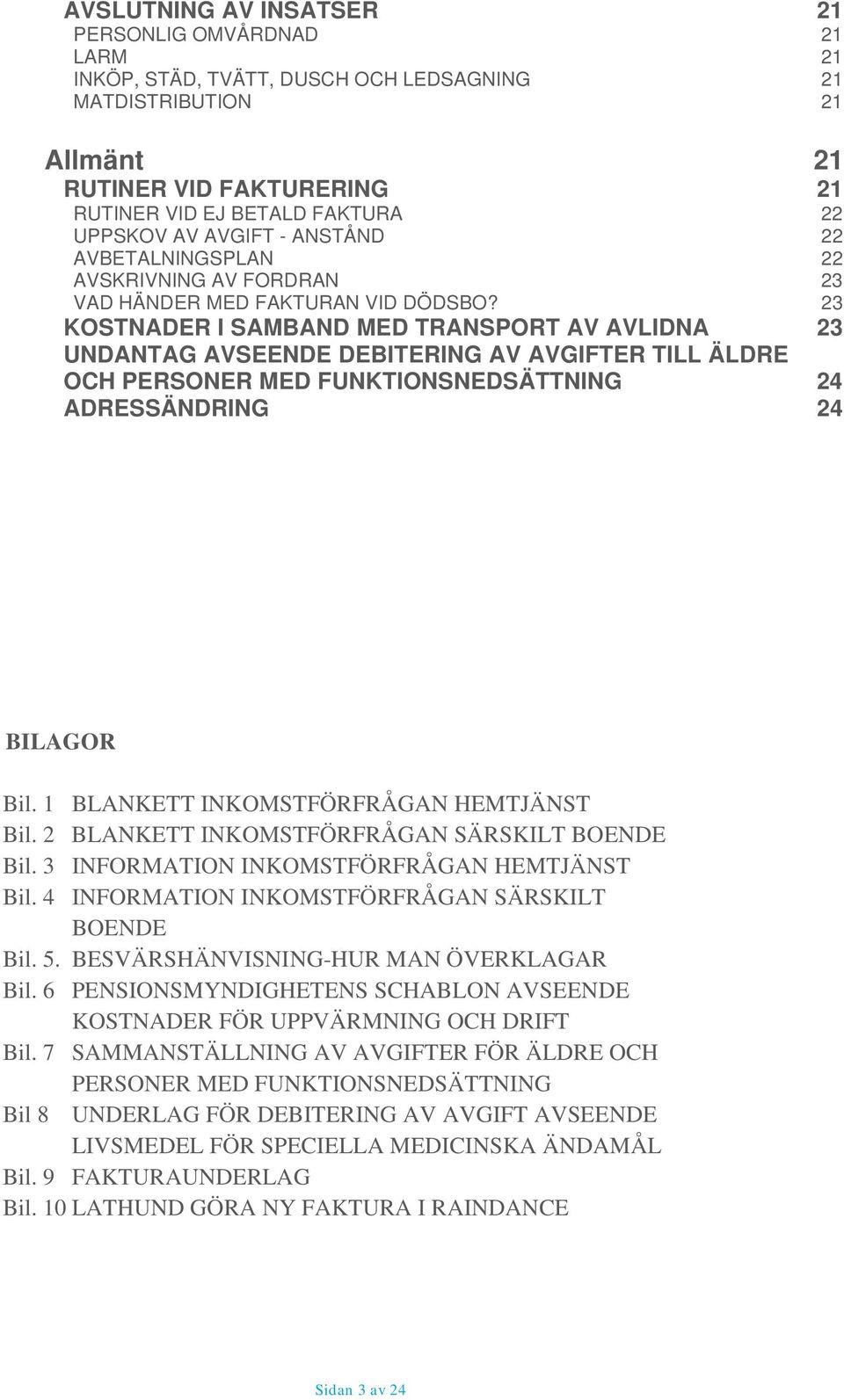 23 KOSTNADER I SAMBAND MED TRANSPORT AV AVLIDNA 23 UNDANTAG AVSEENDE DEBITERING AV AVGIFTER TILL ÄLDRE OCH PERSONER MED FUNKTIONSNEDSÄTTNING 24 ADRESSÄNDRING 24 BILAGOR Bil.