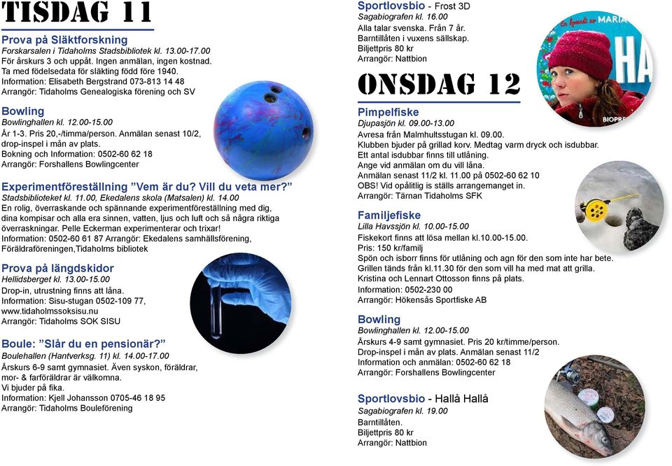 Anmälan senast 10/2, drop-inspel i mån av plats. Bokning och Information: 0502-60 62 18 Arrangör: Forshallens Bowlingcenter Experimentföreställning Vem är du? Vill du veta mer? Stadsbiblioteket kl.