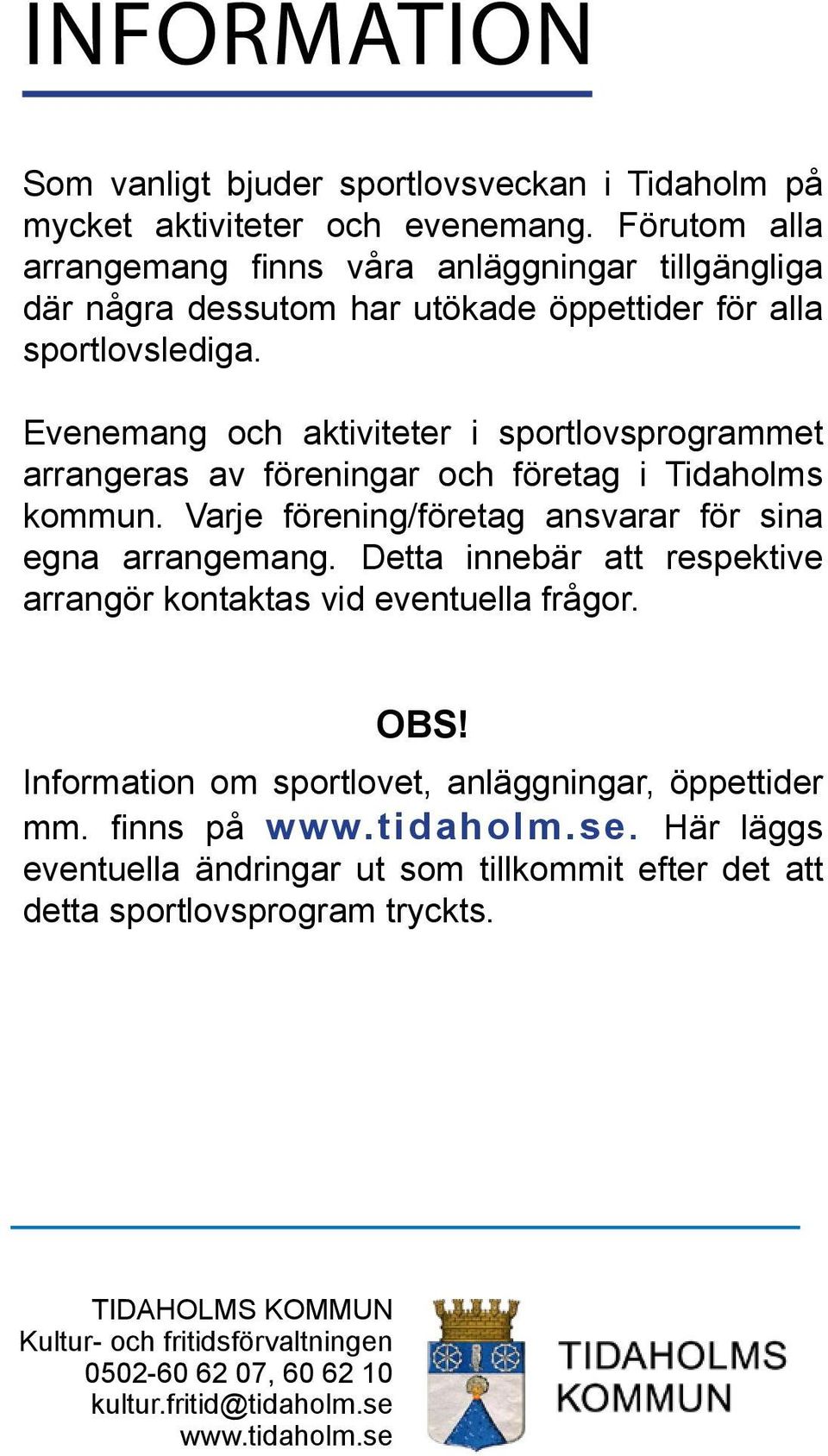 Evenemang och aktiviteter i sportlovsprogrammet arrangeras av föreningar och företag i Tidaholms kommun. Varje förening/företag ansvarar för sina egna arrangemang.