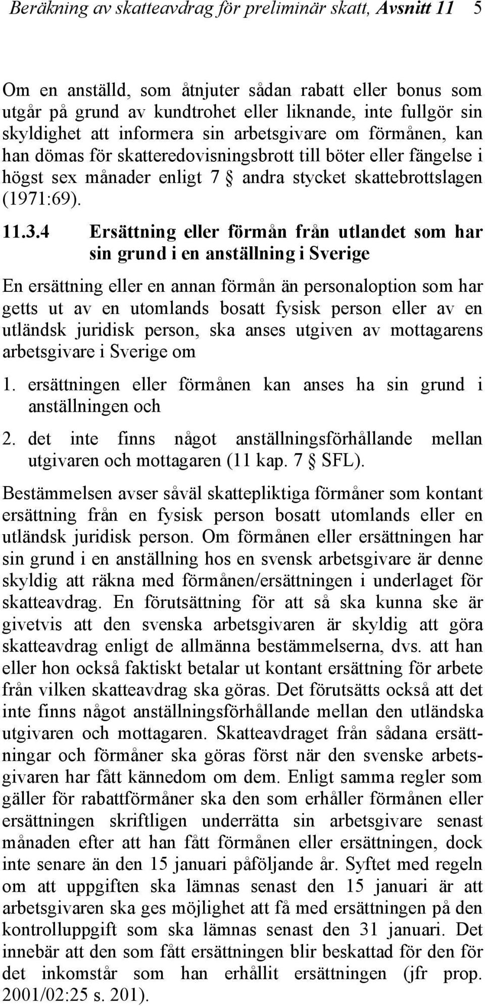 4 Ersättning eller förmån från utlandet som har sin grund i en anställning i Sverige En ersättning eller en annan förmån än personaloption som har getts ut av en utomlands bosatt fysisk person eller