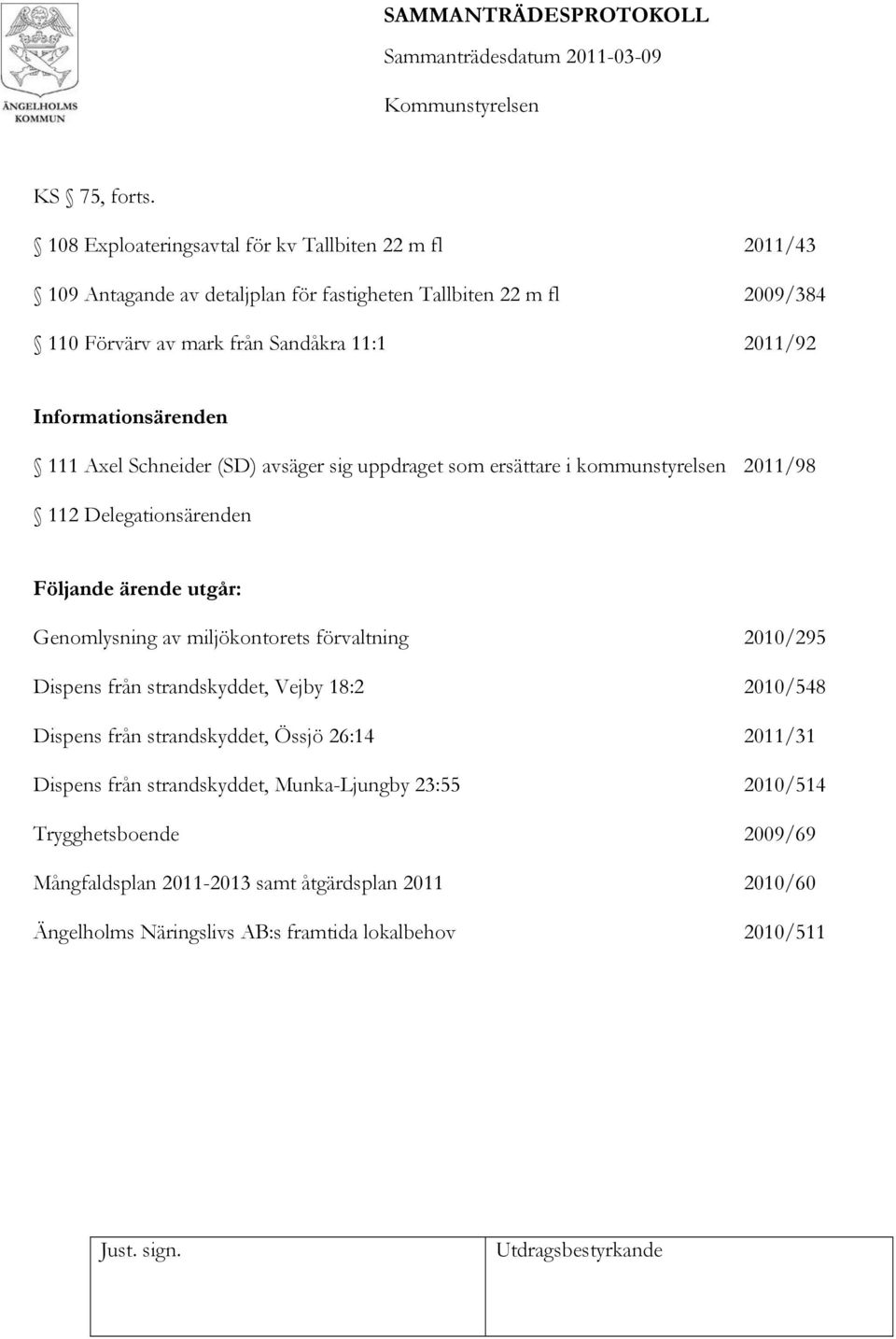 2011/92 Informationsärenden 111 Axel Schneider (SD) avsäger sig uppdraget som ersättare i kommunstyrelsen 2011/98 112 Delegationsärenden Följande ärende utgår: