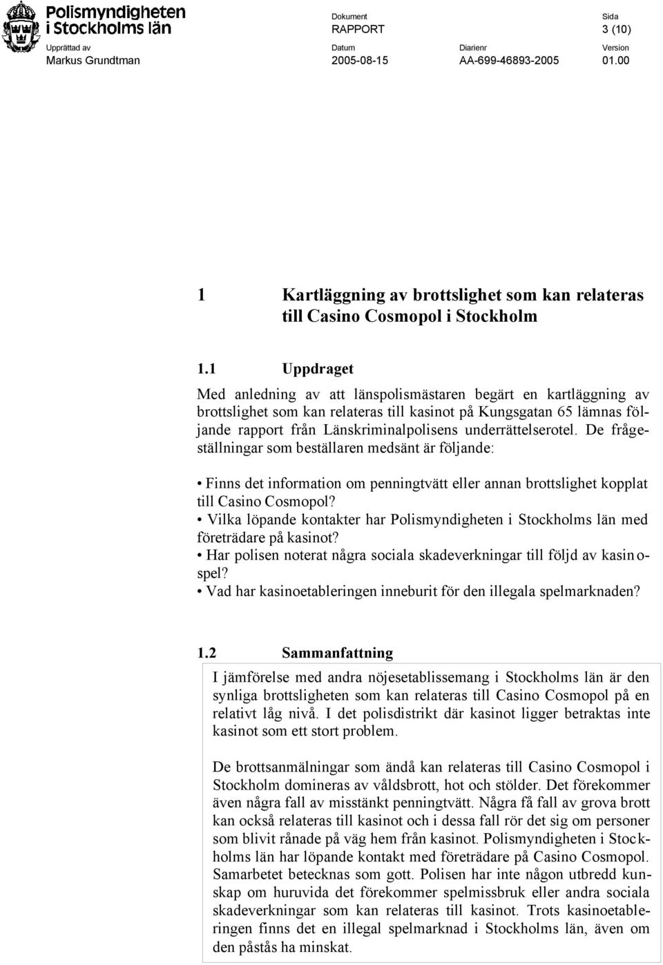 underrättelserotel. De frågeställningar som beställaren medsänt är följande: Finns det information om penningtvätt eller annan brottslighet kopplat till Casino Cosmopol?