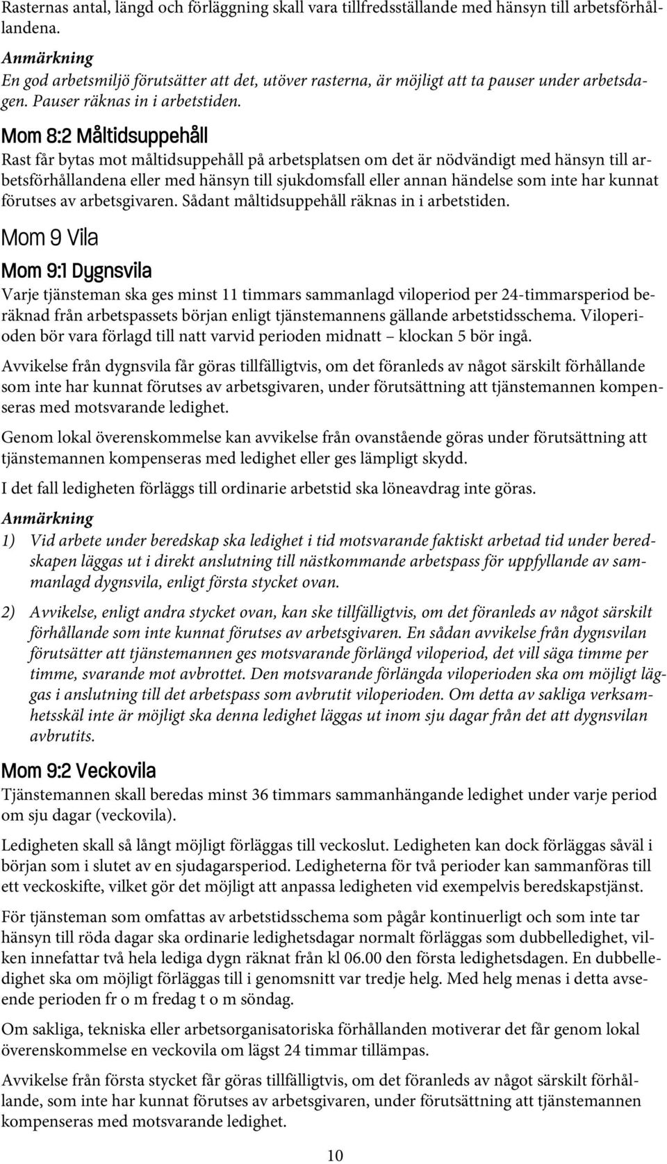 Mom 8:2 Måltidsuppehåll Rast får bytas mot måltidsuppehåll på arbetsplatsen om det är nödvändigt med hänsyn till arbetsförhållandena eller med hänsyn till sjukdomsfall eller annan händelse som inte