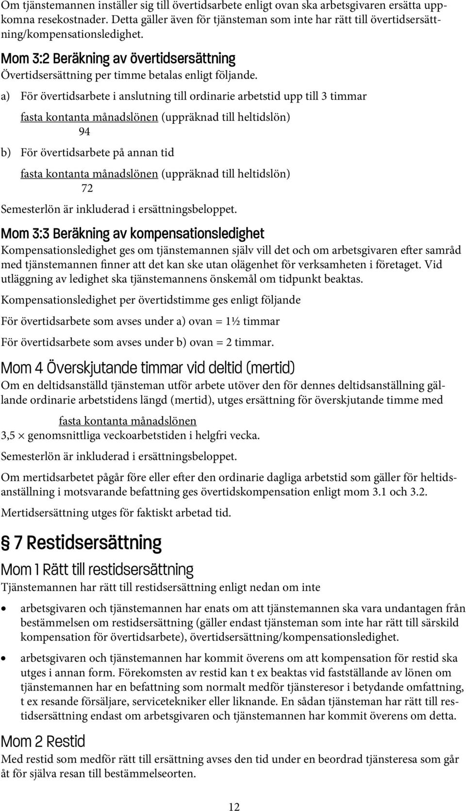 a) För övertidsarbete i anslutning till ordinarie arbetstid upp till 3 timmar fasta kontanta månadslönen (uppräknad till heltidslön) 94 b) För övertidsarbete på annan tid fasta kontanta månadslönen