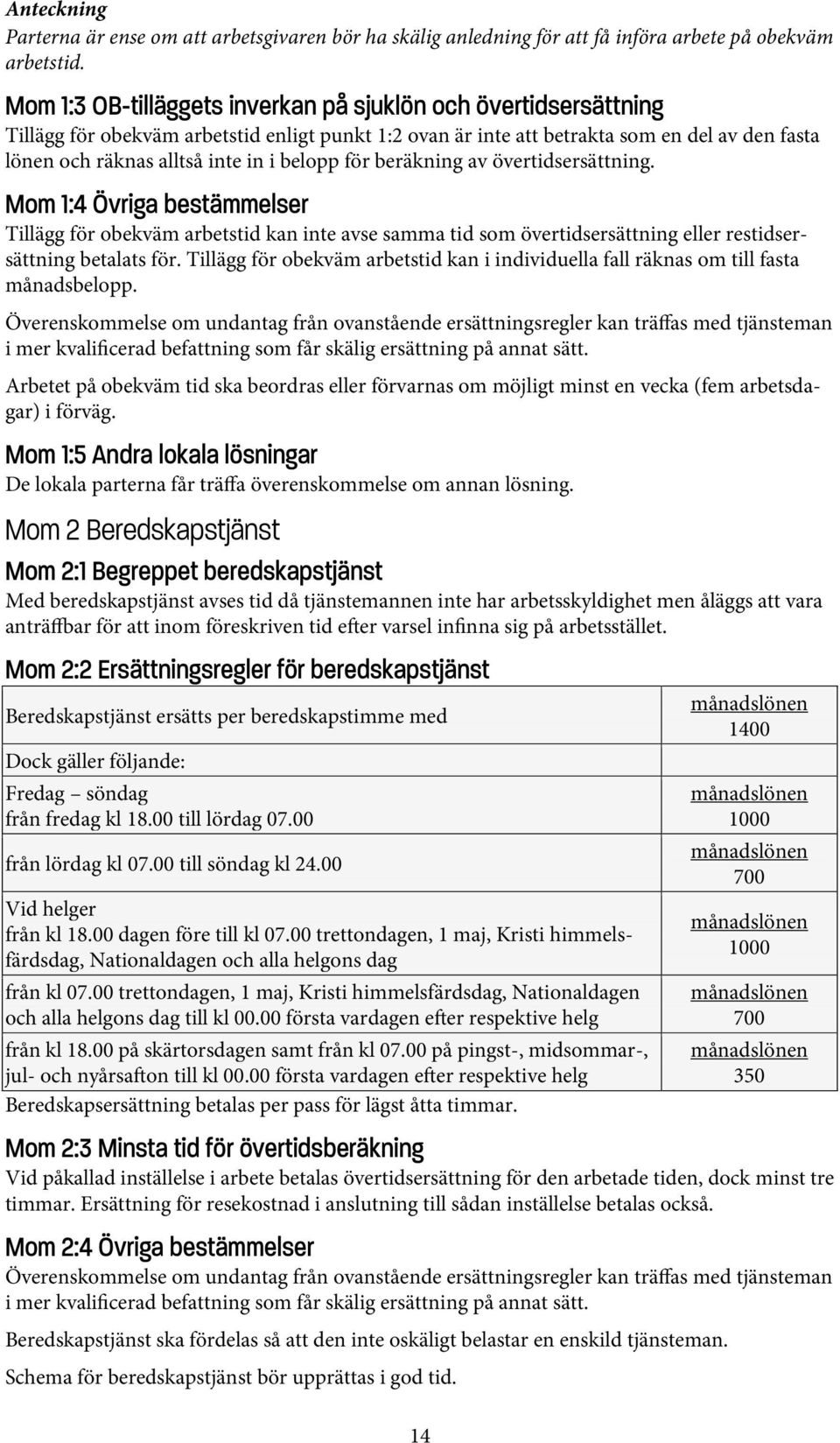 belopp för beräkning av övertidsersättning. Mom 1:4 Övriga bestämmelser Tillägg för obekväm arbetstid kan inte avse samma tid som övertidsersättning eller restidsersättning betalats för.