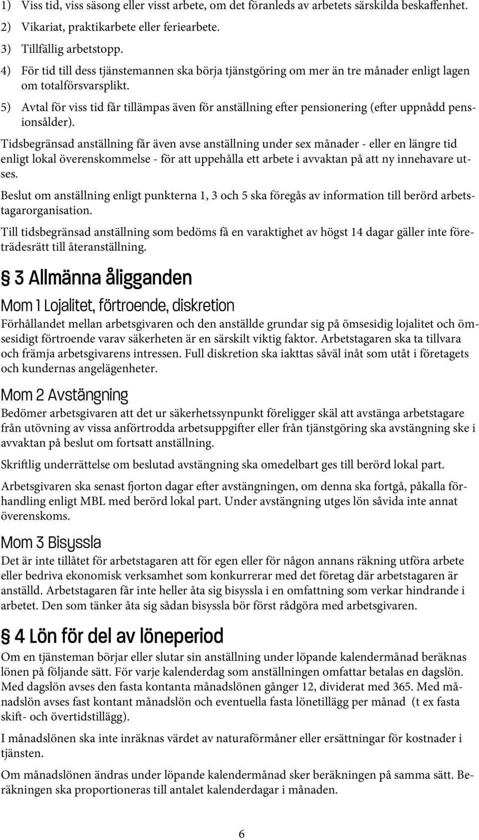 5) Avtal för viss tid får tillämpas även för anställning e er pensionering (e er uppnådd pensionsålder).