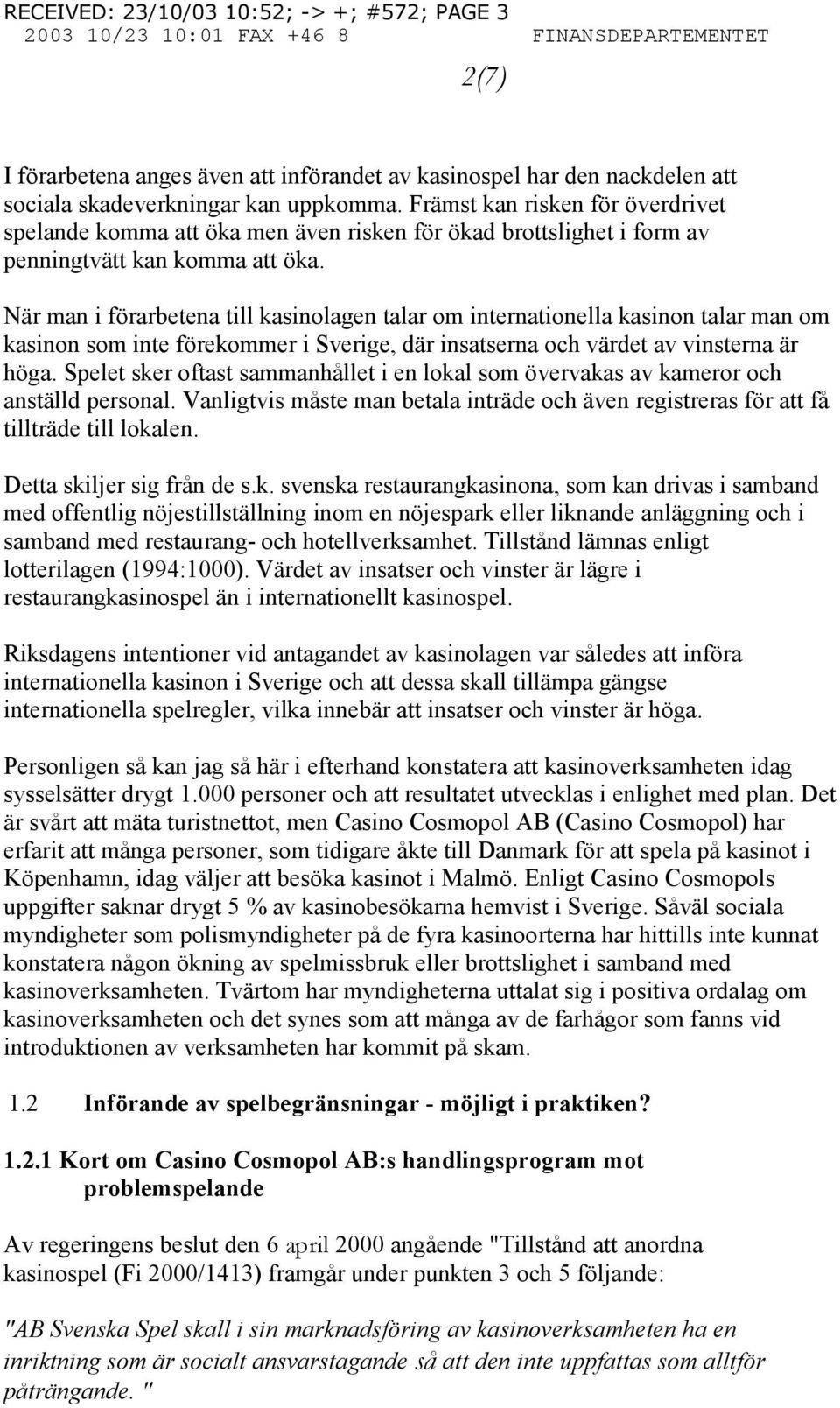 När man i förarbetena till kasinolagen talar om internationella kasinon talar man om kasinon som inte förekommer i Sverige, där insatserna och värdet av vinsterna är höga.