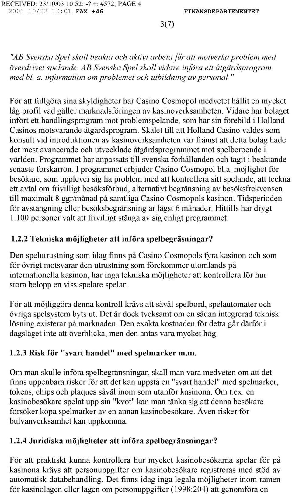 information om problemet och utbildning av personal " För att fullgöra sina skyldigheter har Casino Cosmopol medvetet hållit en mycket låg profil vad gäller marknadsföringen av kasinoverksamheten.