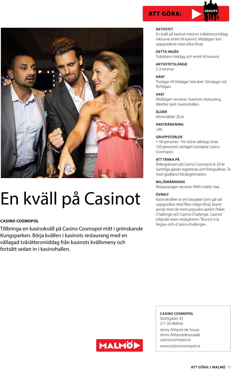 För större sällskap (max 150 personer) vänligen kontakta Casino Cosmopol. ATT TÄNKA PÅ Åldergränsen på Casino Cosmopol är 20 år. Samtliga gäster registreras och fotograferas.