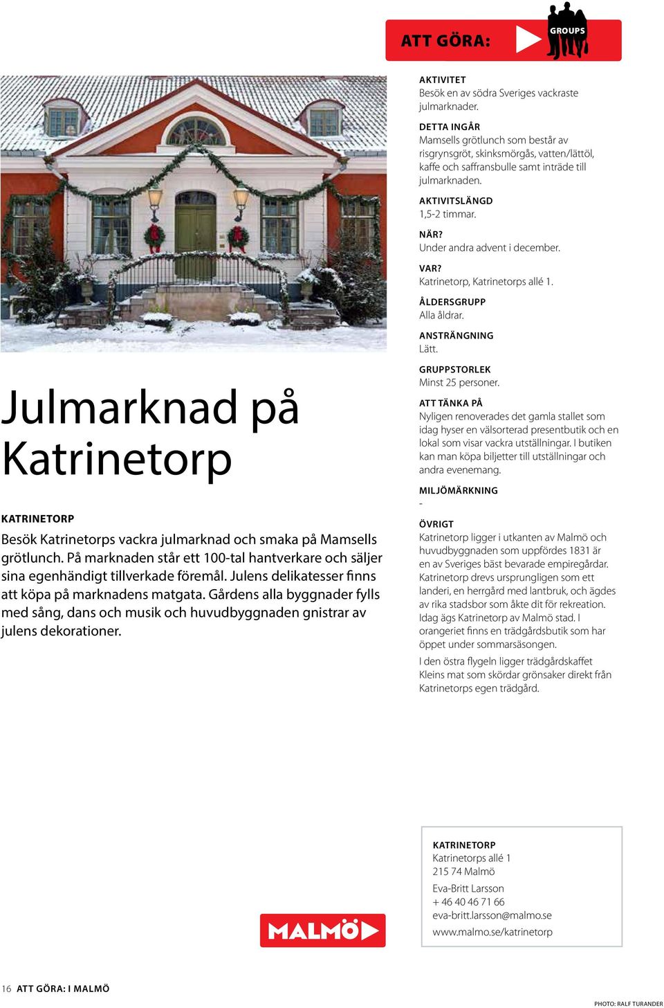 Julmarknad på Katrinetorp KATRINETORP Besök Katrinetorps vackra julmarknad och smaka på Mamsells grötlunch. På marknaden står ett 100-tal hantverkare och säljer sina egenhändigt tillverkade föremål.