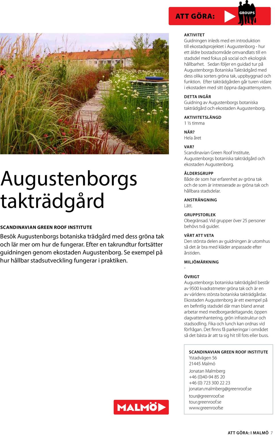 Efter takträdgården går turen vidare i ekostaden med sitt öppna dagvattensystem. DETTA INGÅR Guidning av Augustenborgs botaniska takträdgård och ekostaden Augustenborg.