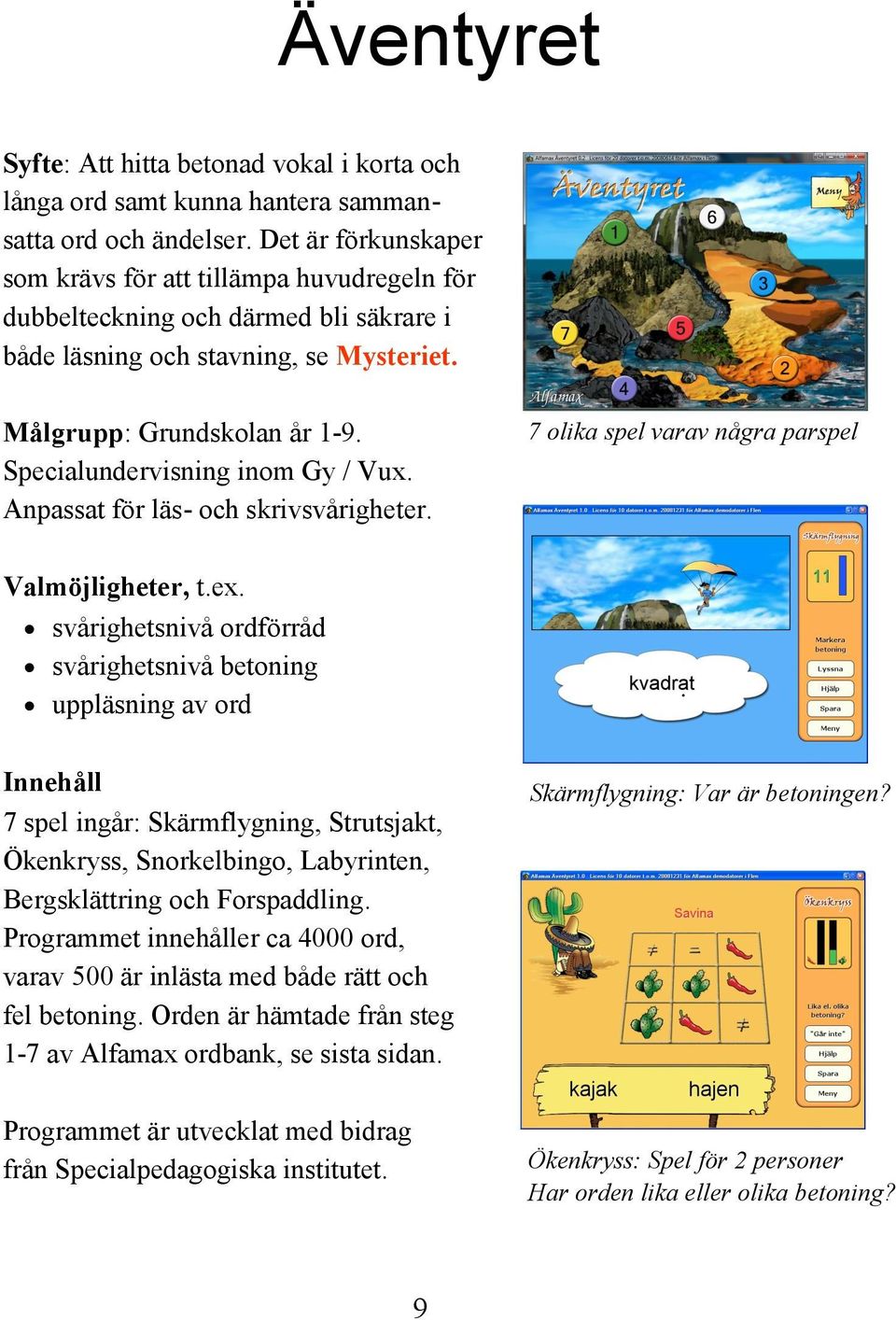 7 olika spel varav några parspel Valmöjligheter, t.ex.