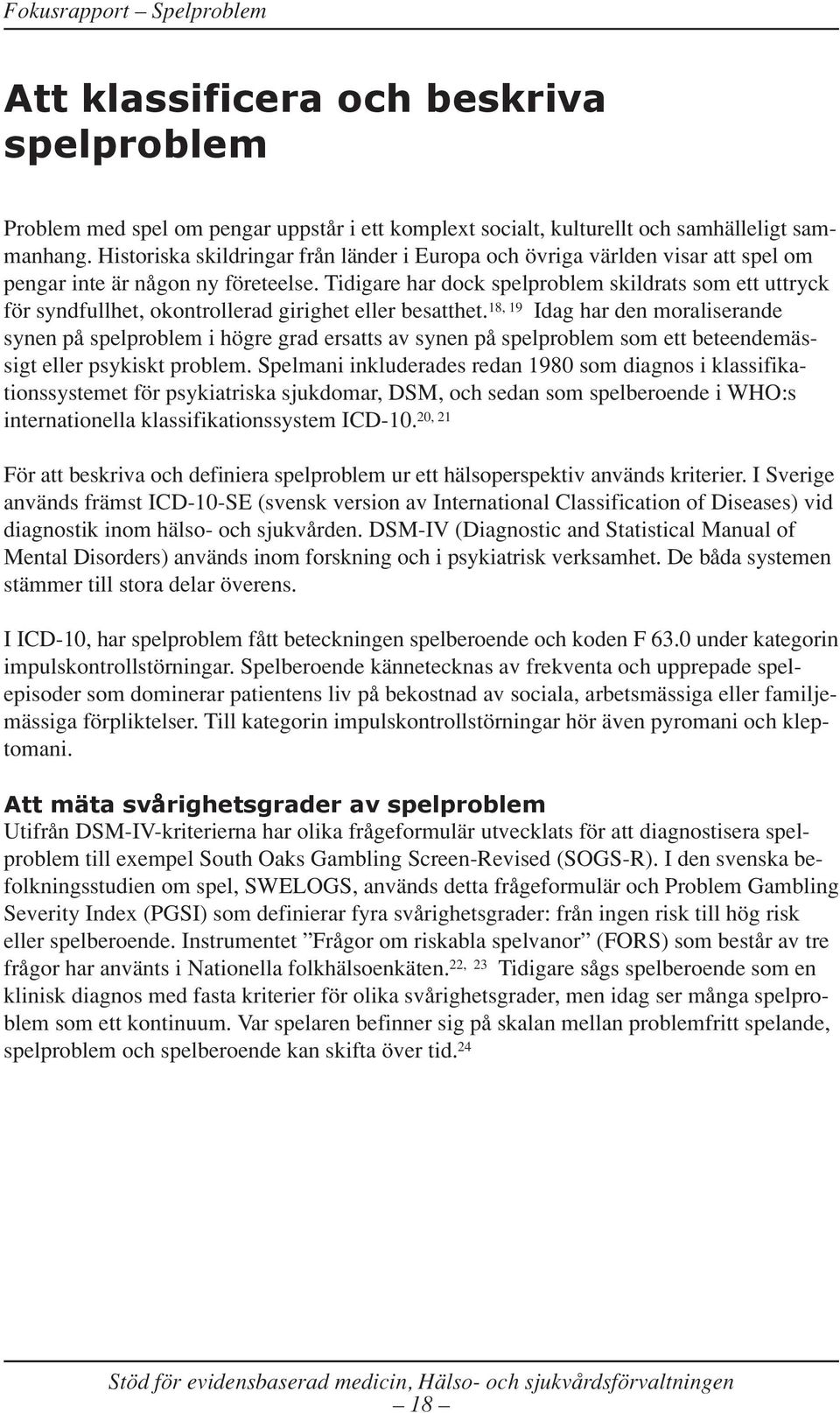 Tidigare har dock spelproblem skildrats som ett uttryck för syndfullhet, okontrollerad girighet eller besatthet.