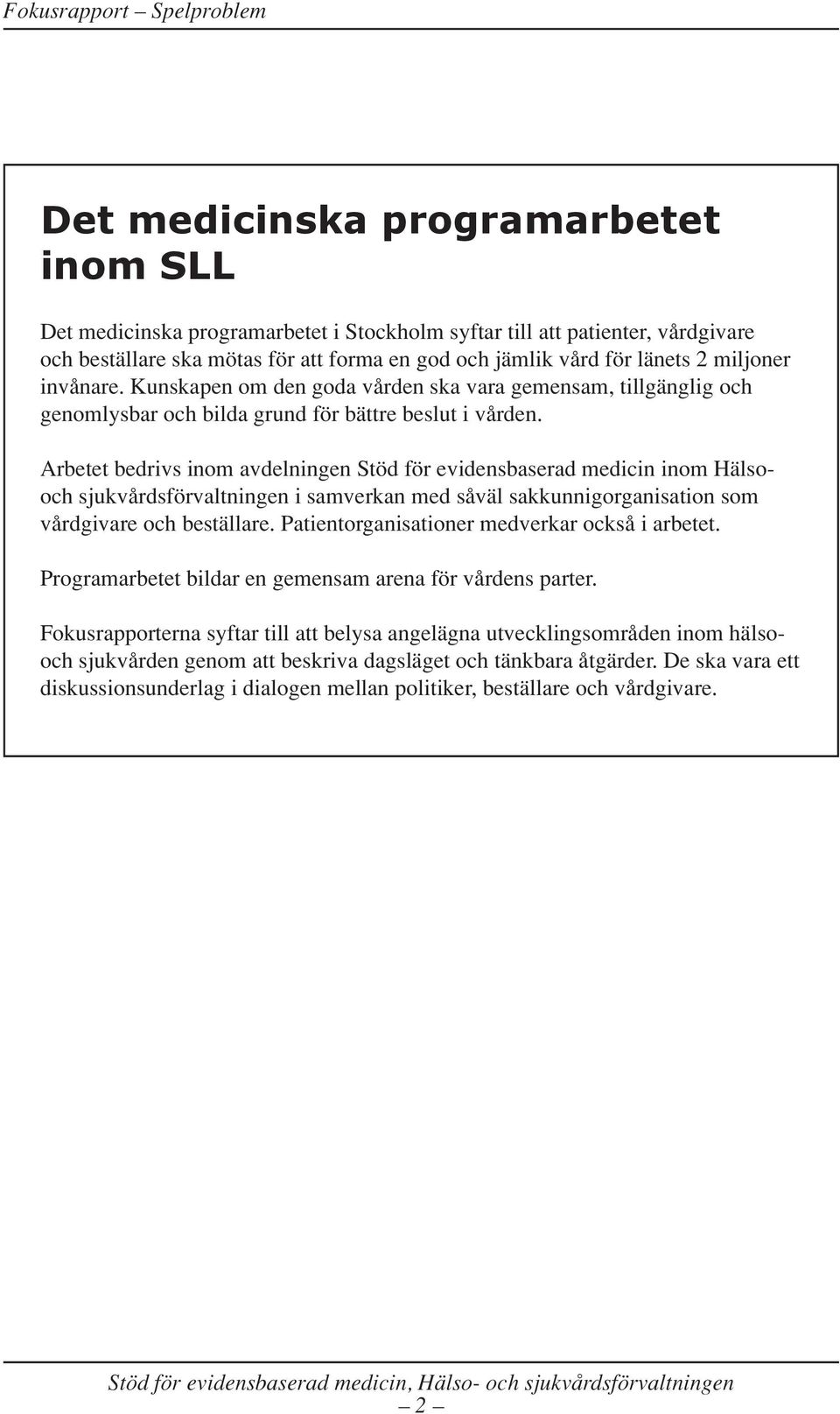 Arbetet bedrivs inom avdelningen Stöd för evidensbaserad medicin inom Hälsooch sjukvårdsförvaltningen i samverkan med såväl sakkunnigorganisation som vårdgivare och beställare.