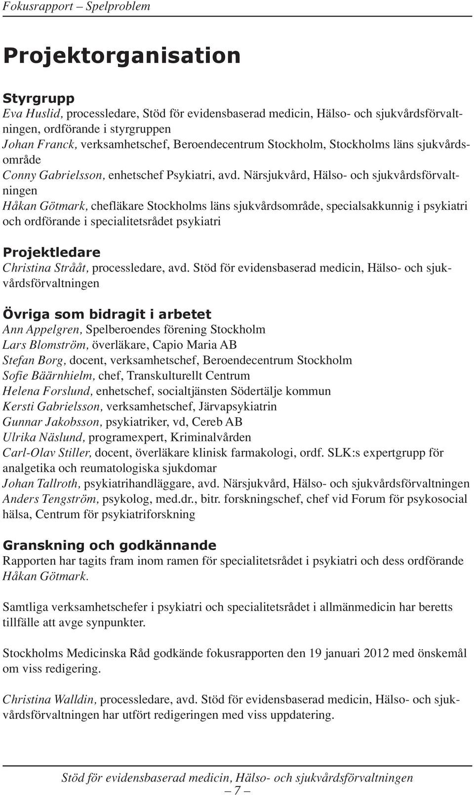 Närsjukvård, Hälso och sjukvårdsförvaltningen Håkan Götmark, chefläkare Stockholms läns sjukvårdsområde, specialsakkunnig i psykiatri och ordförande i specialitetsrådet psykiatri Projektledare