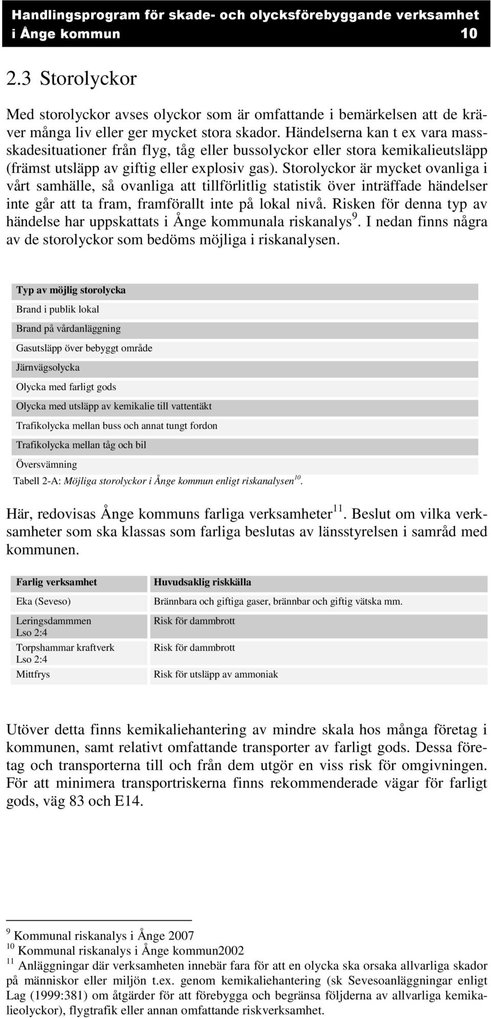 Storolyckor är mycket ovanliga i vårt samhälle, så ovanliga att tillförlitlig statistik över inträffade händelser inte går att ta fram, framförallt inte på lokal nivå.