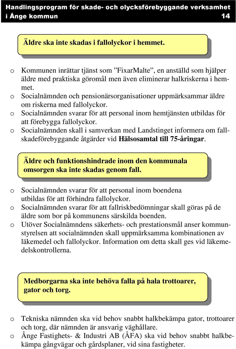 o Socialnämnden skall i samverkan med Landstinget informera om fallskadeförebyggande åtgärder vid Hälsosamtal till 75-åringar.