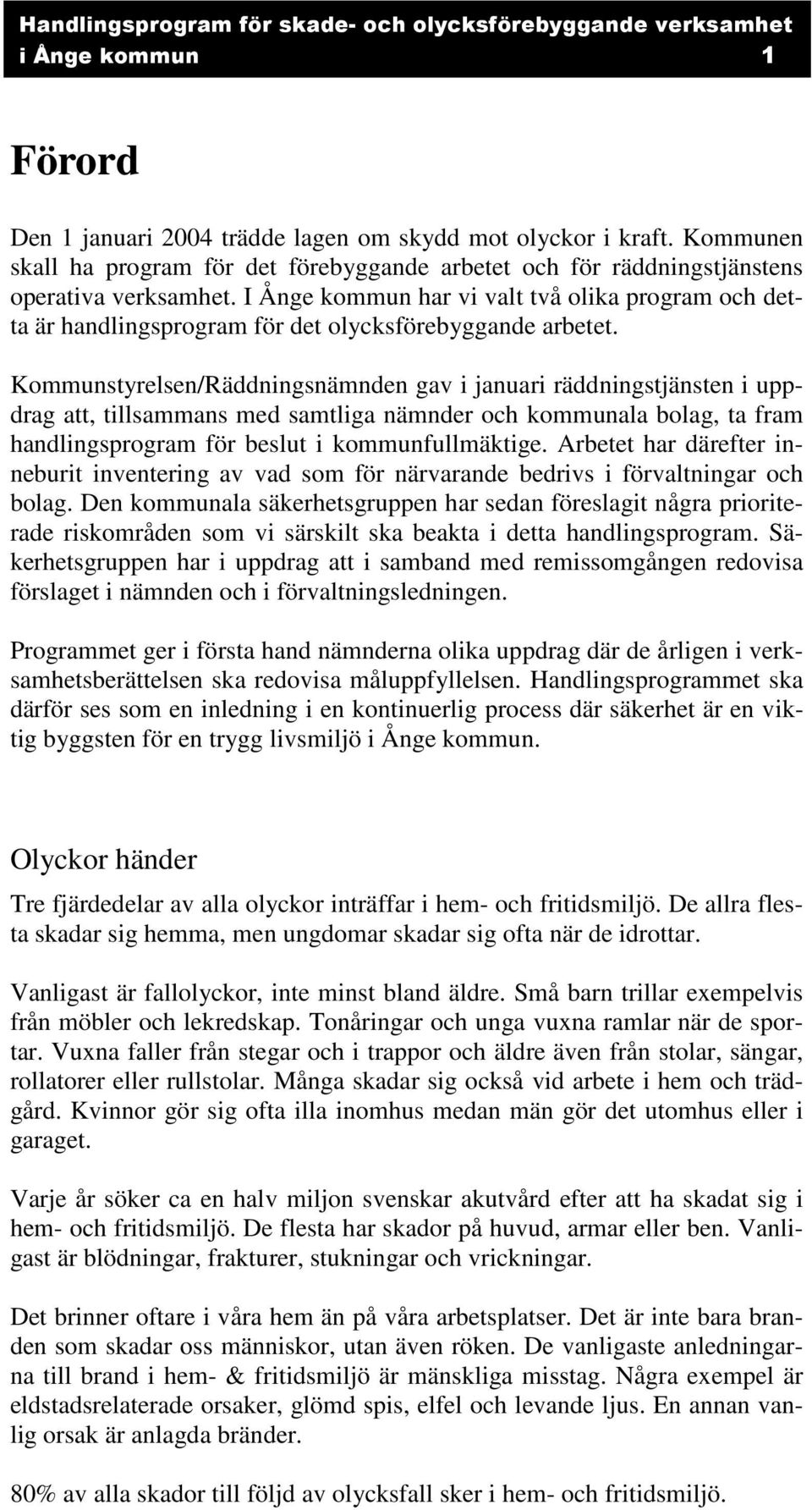 Kommunstyrelsen/Räddningsnämnden gav i januari räddningstjänsten i uppdrag att, tillsammans med samtliga nämnder och kommunala bolag, ta fram handlingsprogram för beslut i kommunfullmäktige.