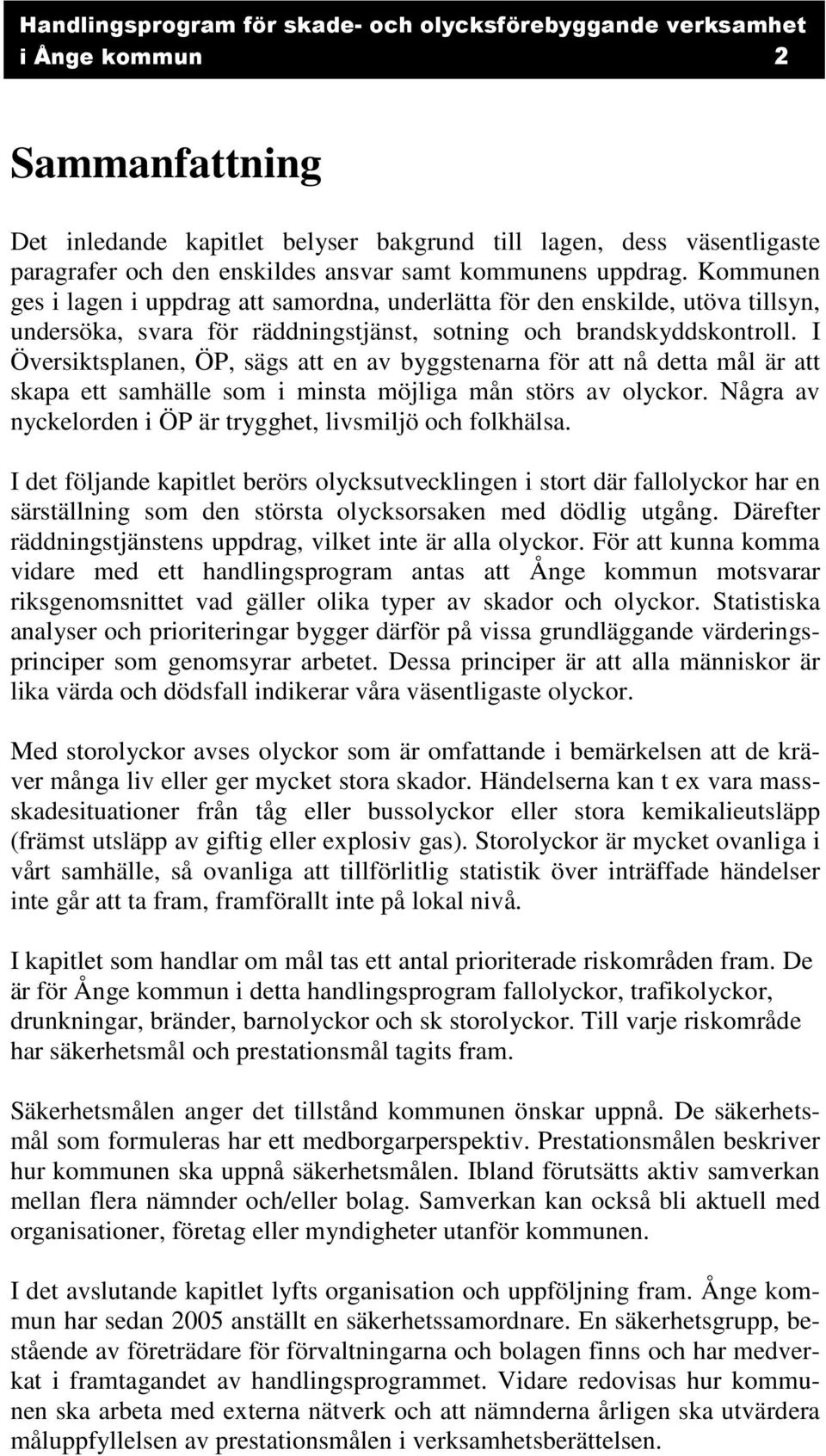 I Översiktsplanen, ÖP, sägs att en av byggstenarna för att nå detta mål är att skapa ett samhälle som i minsta möjliga mån störs av olyckor.