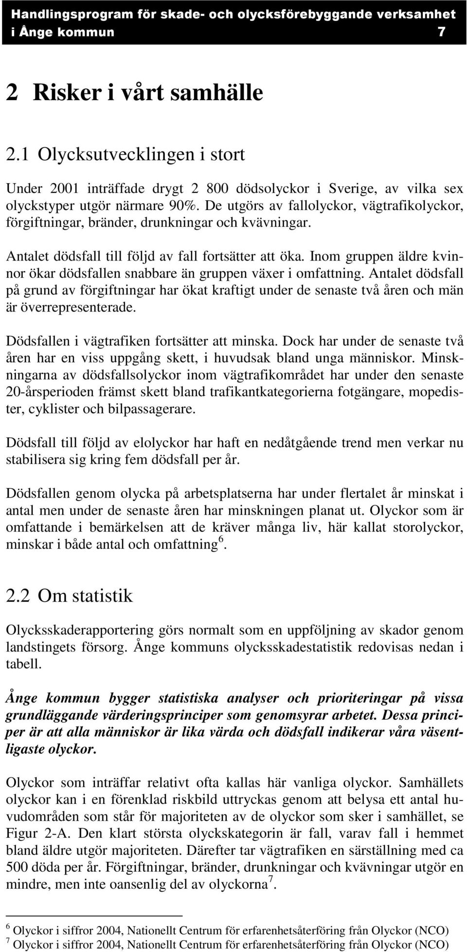 Inom gruppen äldre kvinnor ökar dödsfallen snabbare än gruppen växer i omfattning. Antalet dödsfall på grund av förgiftningar har ökat kraftigt under de senaste två åren och män är överrepresenterade.