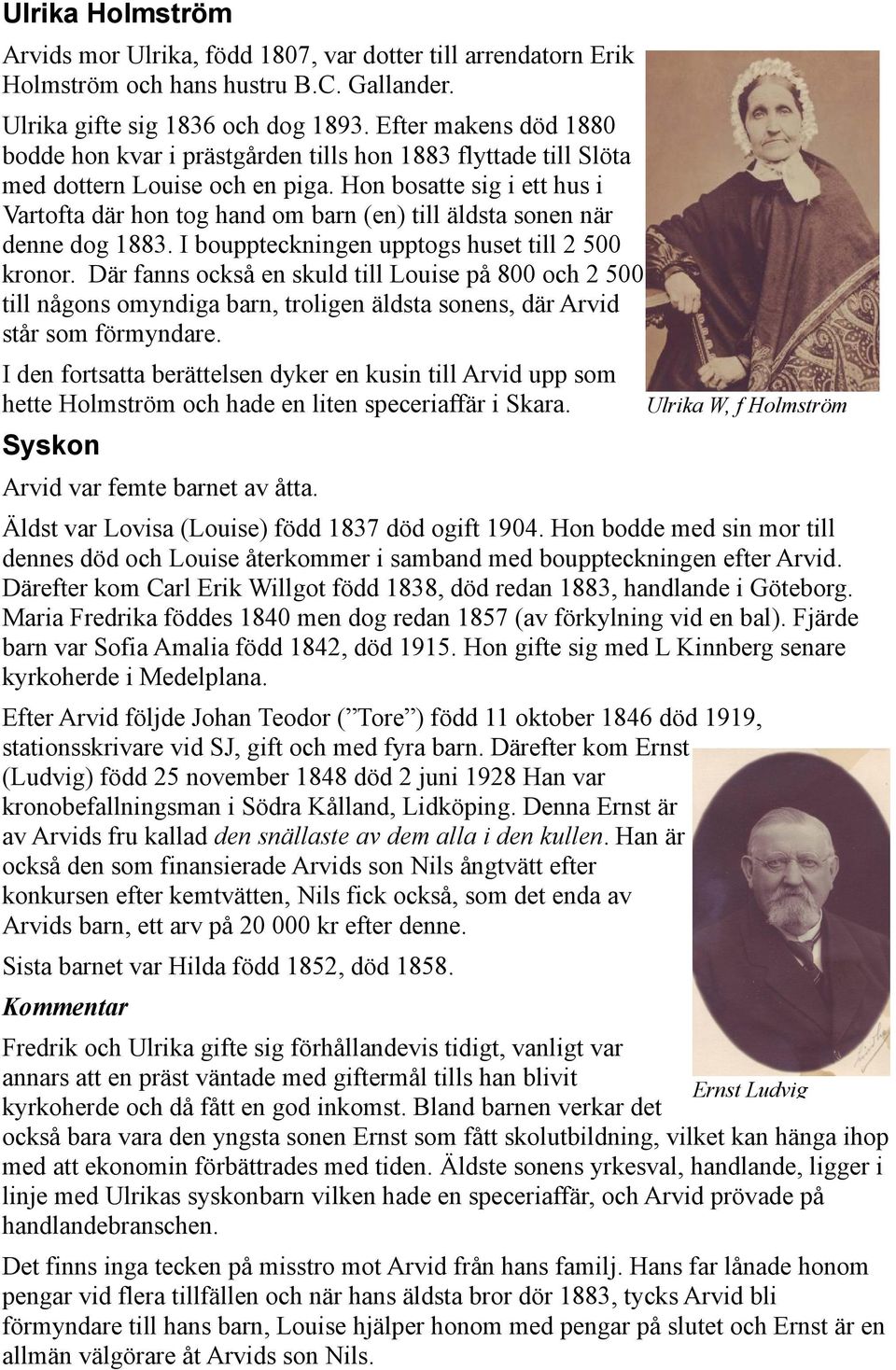 Hon bosatte sig i ett hus i Vartofta där hon tog hand om barn (en) till äldsta sonen när denne dog 1883. I bouppteckningen upptogs huset till 2 500 kronor.