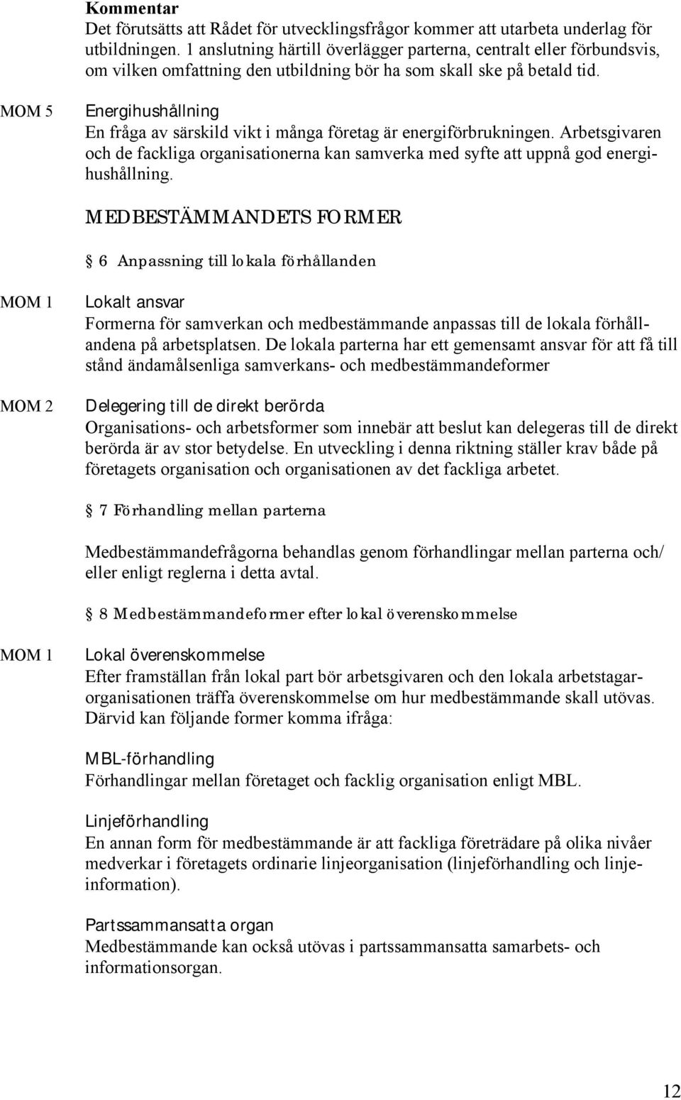 MOM 5 Energihushållning En fråga av särskild vikt i många företag är energiförbrukningen. Arbetsgivaren och de fackliga organisationerna kan samverka med syfte att uppnå god energihushållning.