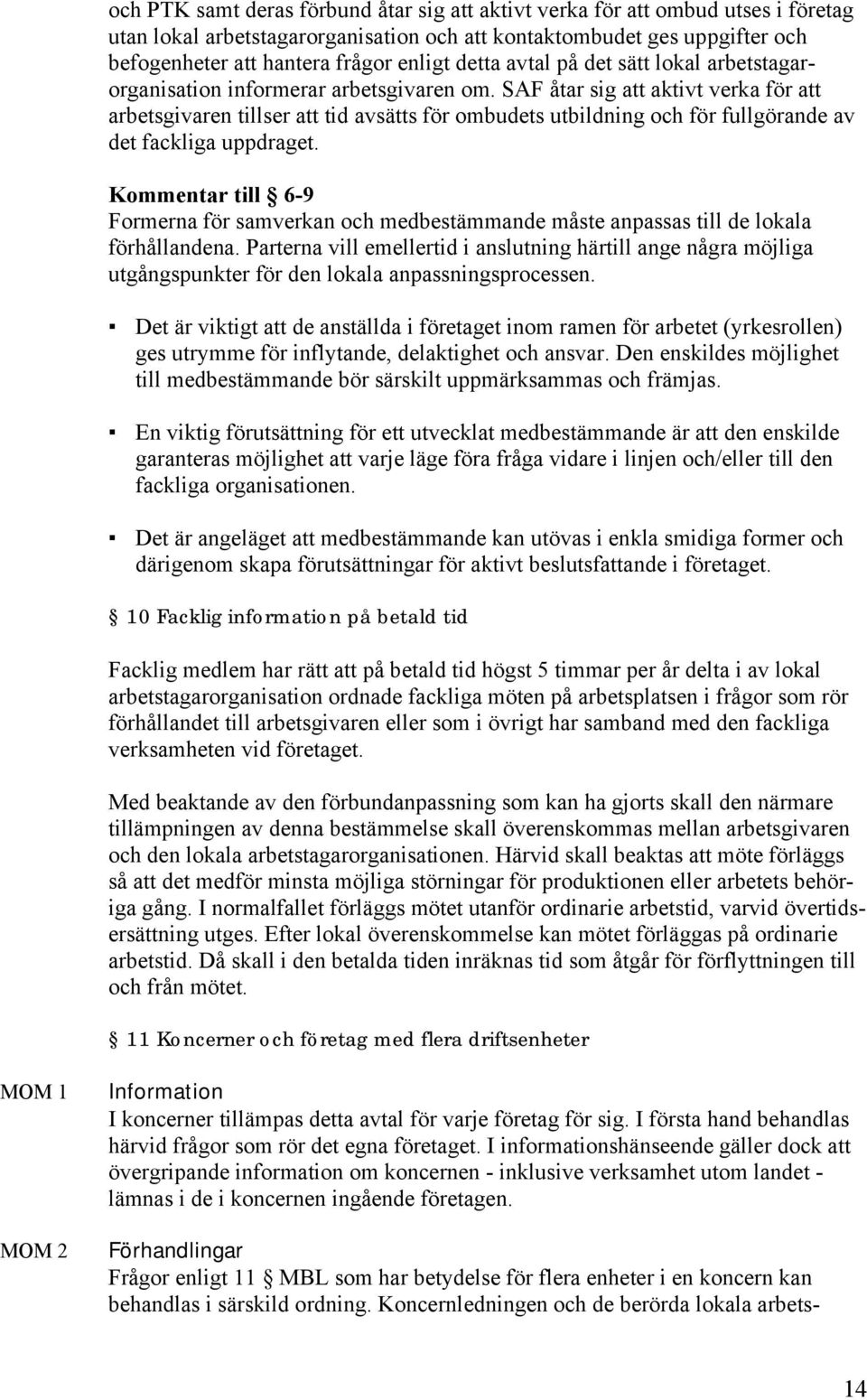 SAF åtar sig att aktivt verka för att arbetsgivaren tillser att tid avsätts för ombudets utbildning och för fullgörande av det fackliga uppdraget.