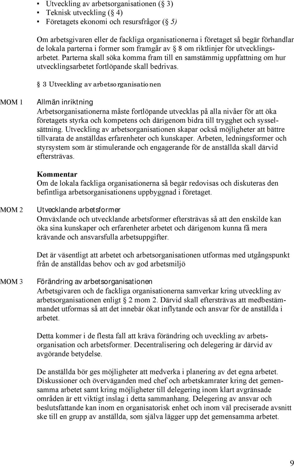 3 Utveckling av arbetsorganisationen MOM 1 Allmän inriktning Arbetsorganisationerna måste fortlöpande utvecklas på alla nivåer för att öka företagets styrka och kompetens och därigenom bidra till