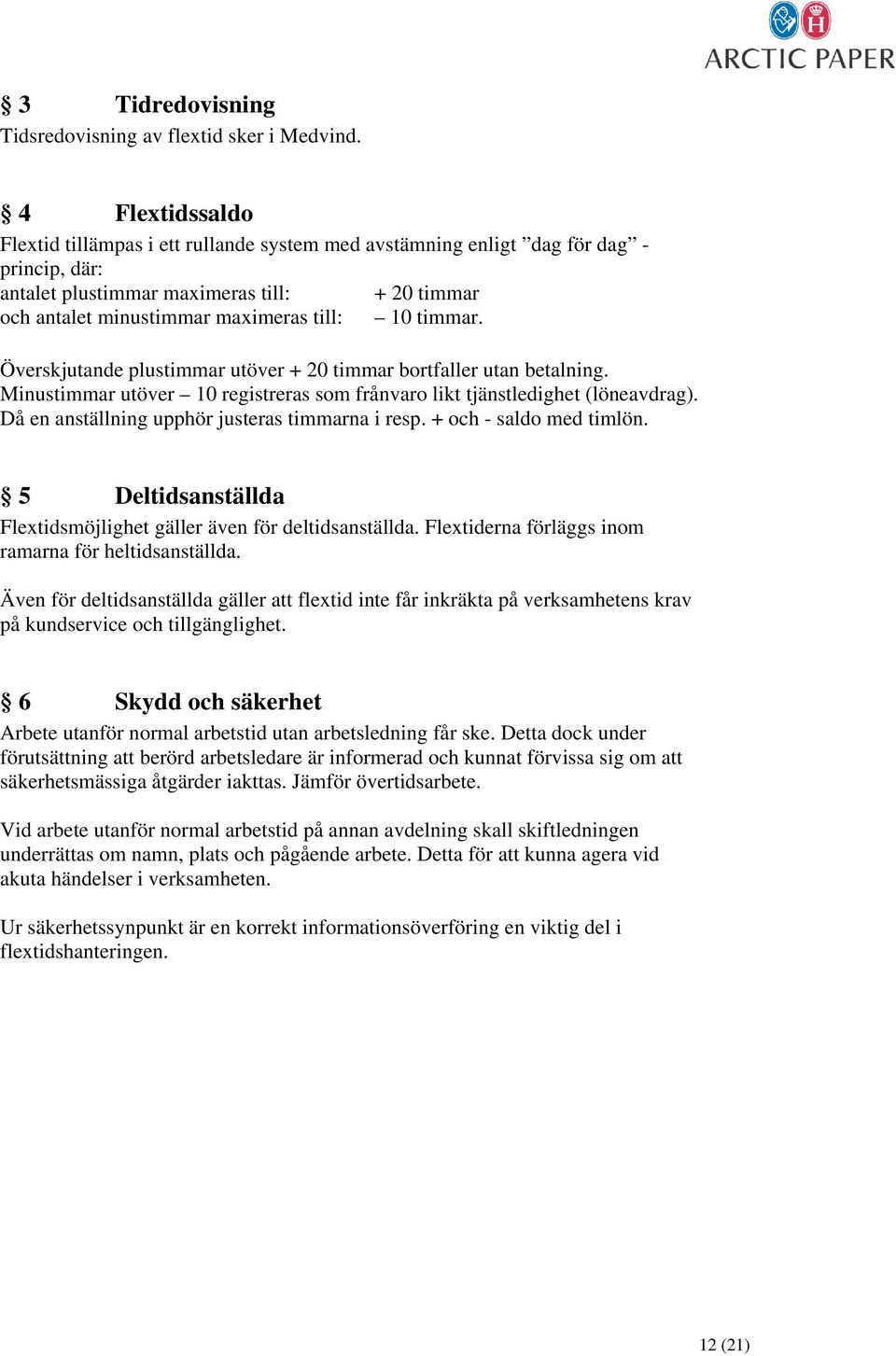 timmar. Överskjutande plustimmar utöver + 20 timmar bortfaller utan betalning. Minustimmar utöver 10 registreras som frånvaro likt tjänstledighet (löneavdrag).