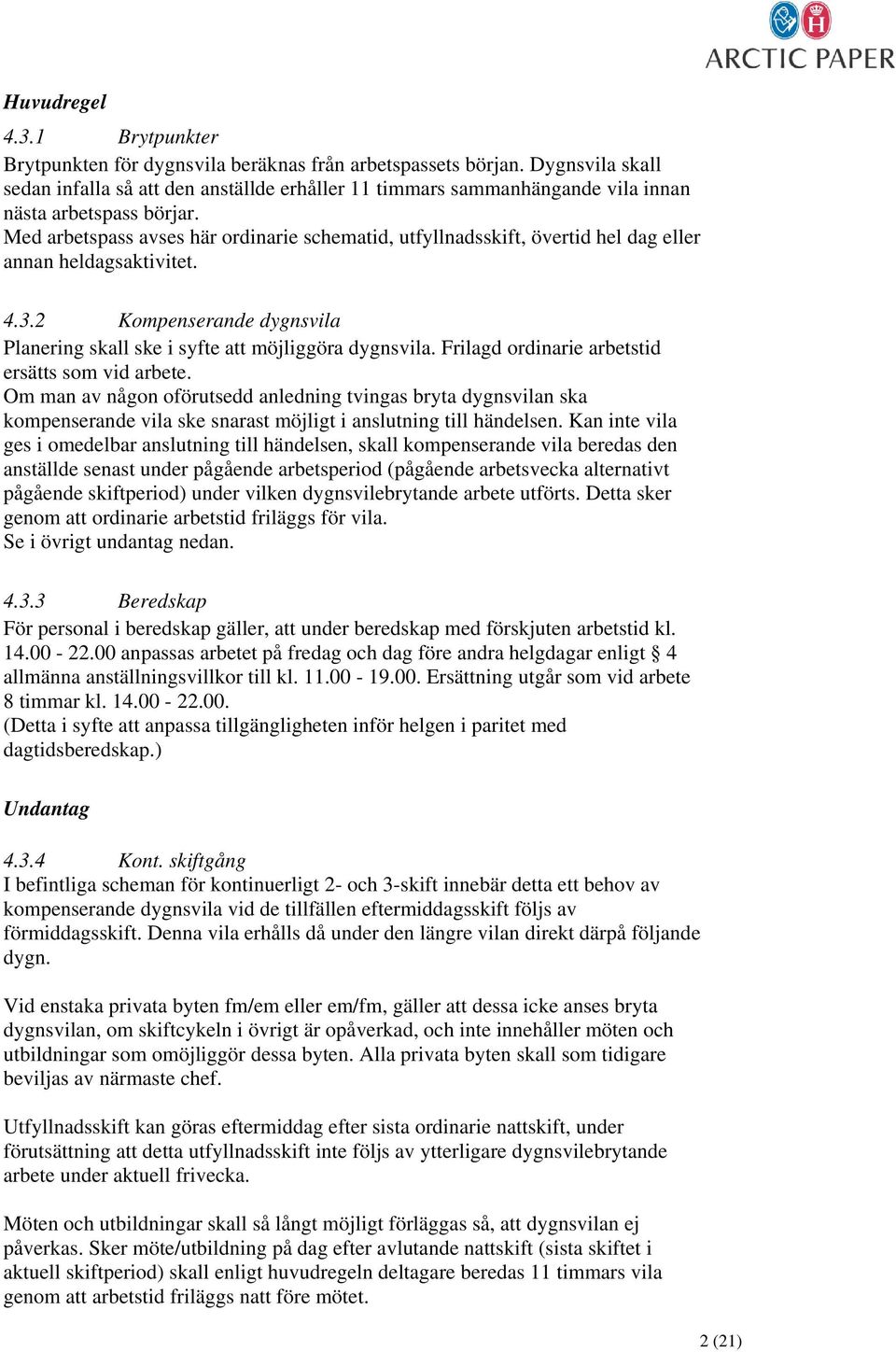 Med arbetspass avses här ordinarie schematid, utfyllnadsskift, övertid hel dag eller annan heldagsaktivitet. 4.3.2 Kompenserande dygnsvila Planering skall ske i syfte att möjliggöra dygnsvila.