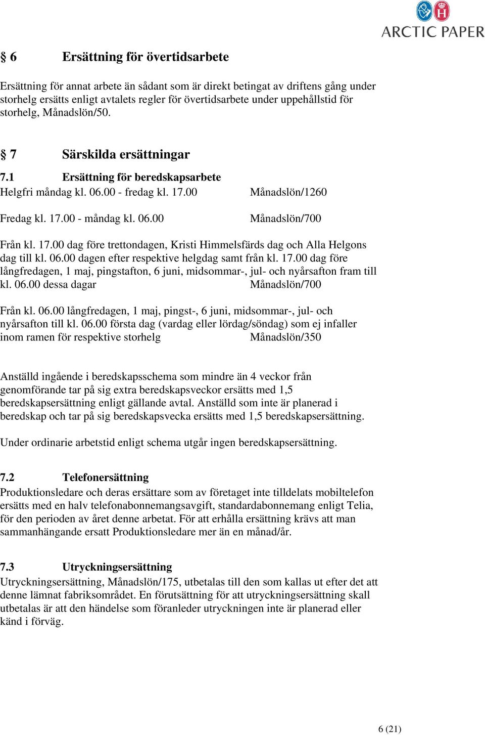 17.00 dag före trettondagen, Kristi Himmelsfärds dag och Alla Helgons dag till kl. 06.00 dagen efter respektive helgdag samt från kl. 17.